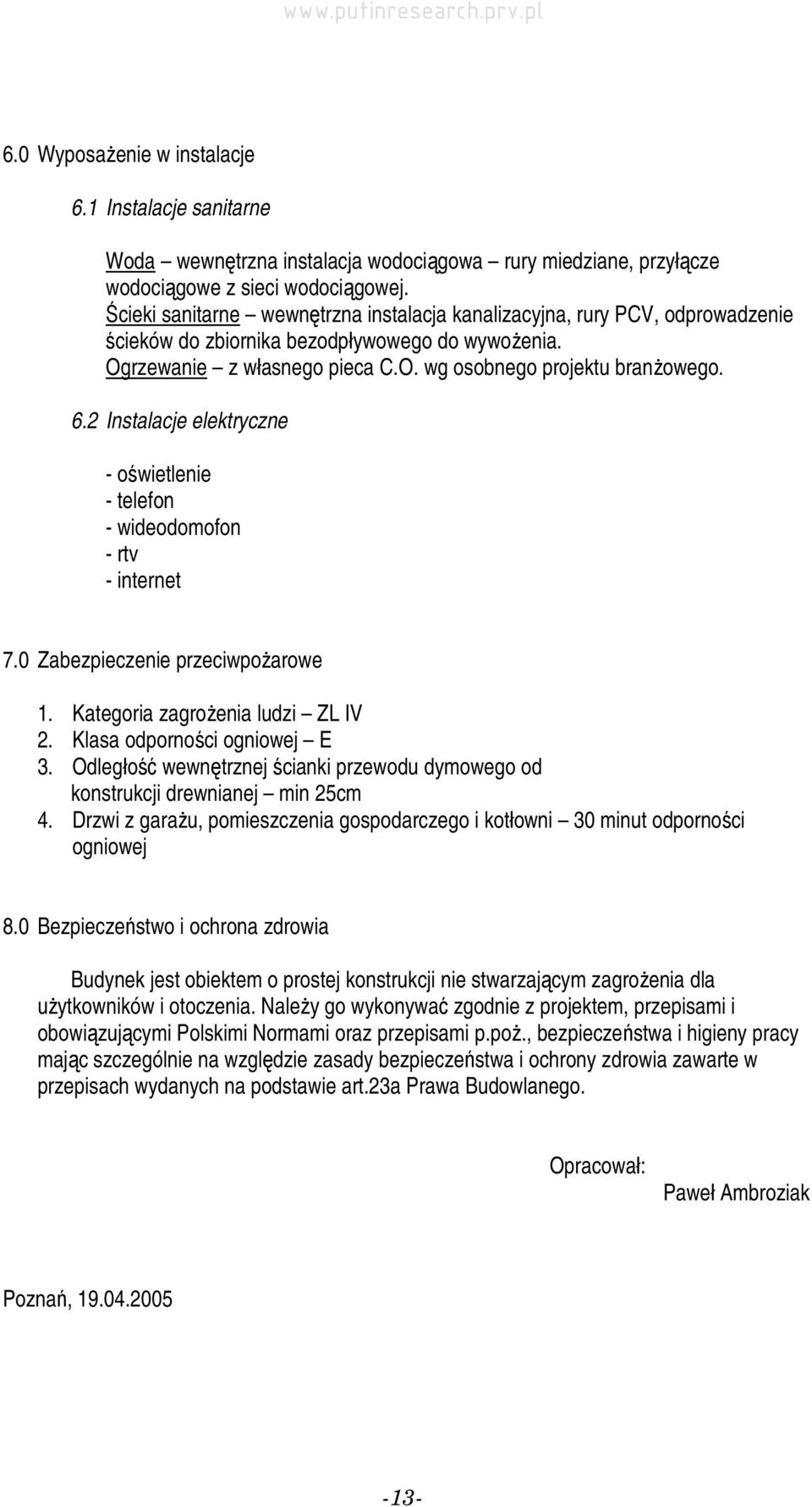 2 Instalacje elektryczne - oświetlenie - telefon - wideodomofon - rtv - internet 7.0 Zabezpieczenie przeciwpożarowe 1. Kategoria zagrożenia ludzi ZL IV 2. Klasa odporności ogniowej E 3.