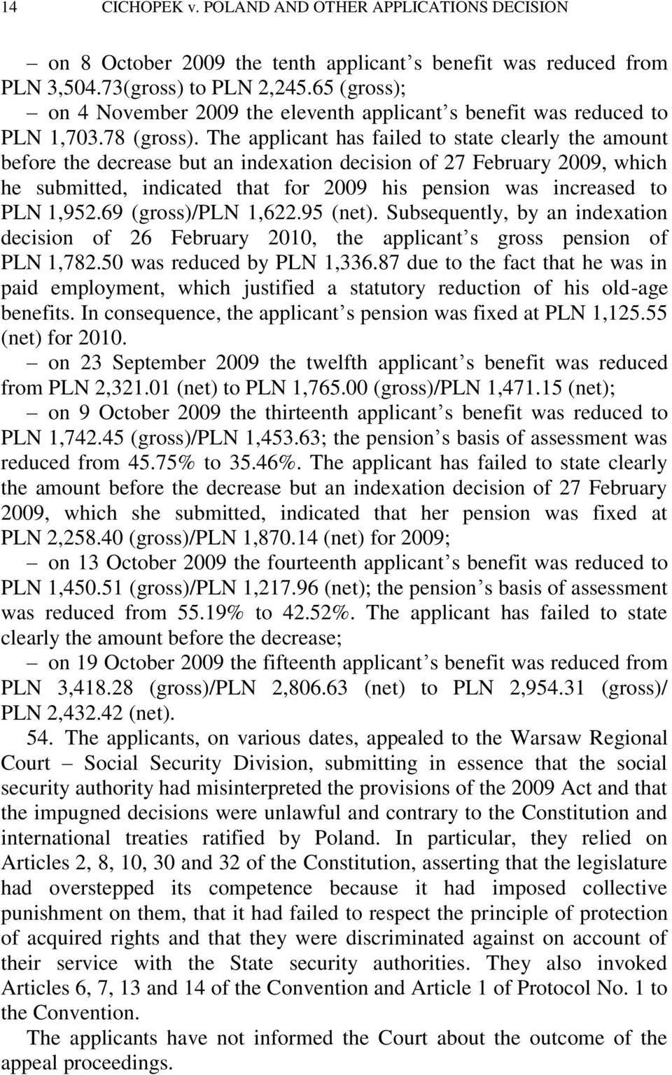 The applicant has failed to state clearly the amount before the decrease but an indexation decision of 27 February 2009, which he submitted, indicated that for 2009 his pension was increased to PLN