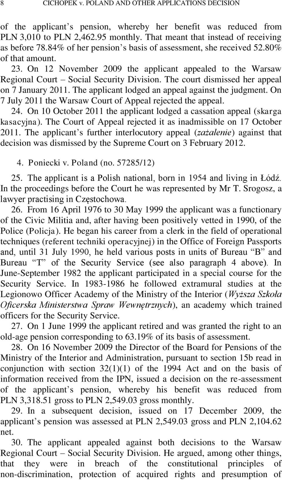 On 12 November 2009 the applicant appealed to the Warsaw Regional Court Social Security Division. The court dismissed her appeal on 7 January 2011. The applicant lodged an appeal against the judgment.