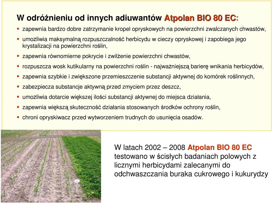 herbicydów, zapewnia szybkie i zwiększone przemieszczenie substancji aktywnej do komórek roślinnych, zabezpiecza substancje aktywną przed zmyciem przez deszcz, umoŝliwia dotarcie większej ilości