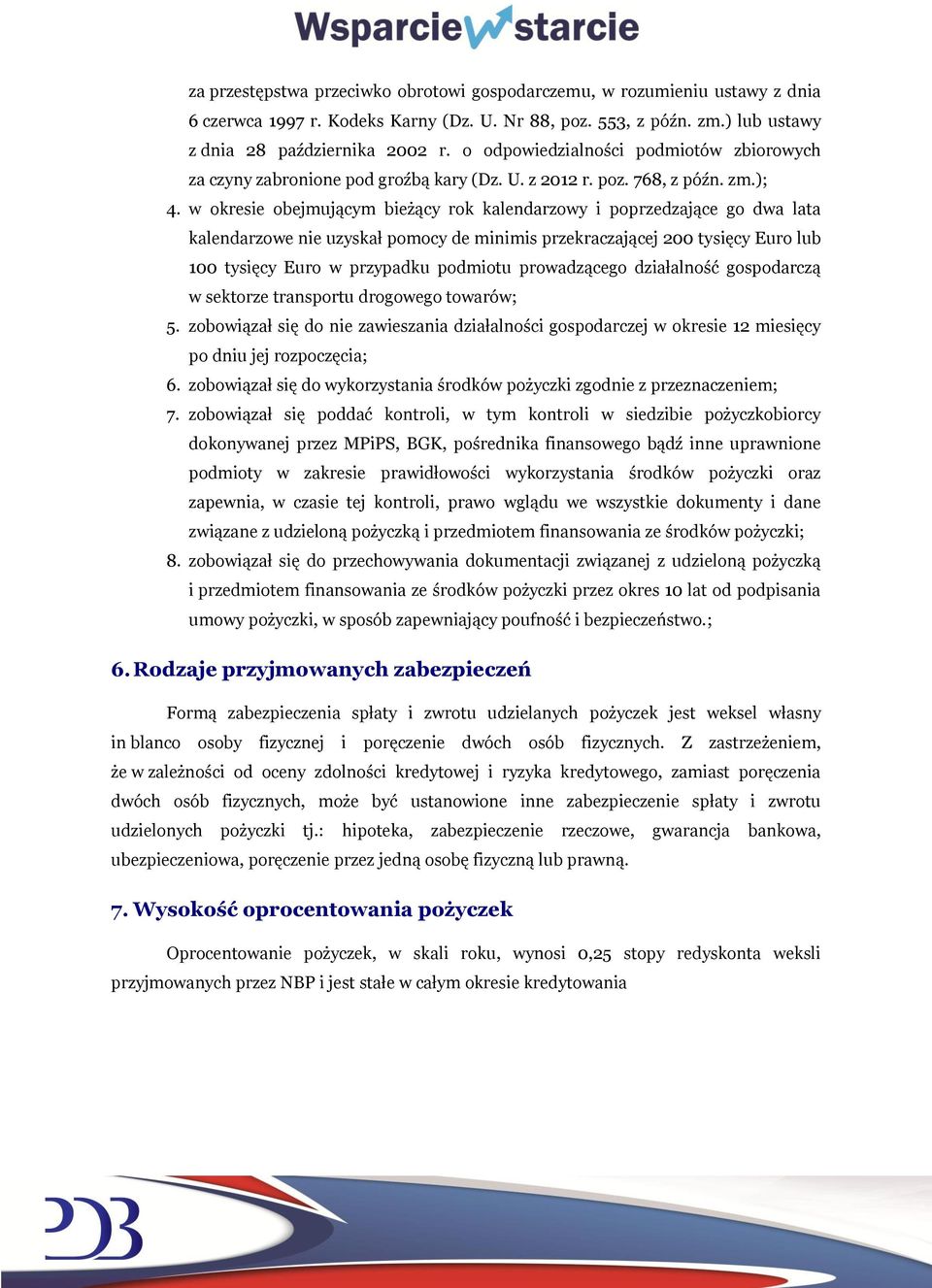 w okresie obejmującym bieżący rok kalendarzowy i poprzedzające go dwa lata kalendarzowe nie uzyskał pomocy de minimis przekraczającej 200 tysięcy Euro lub 100 tysięcy Euro w przypadku podmiotu