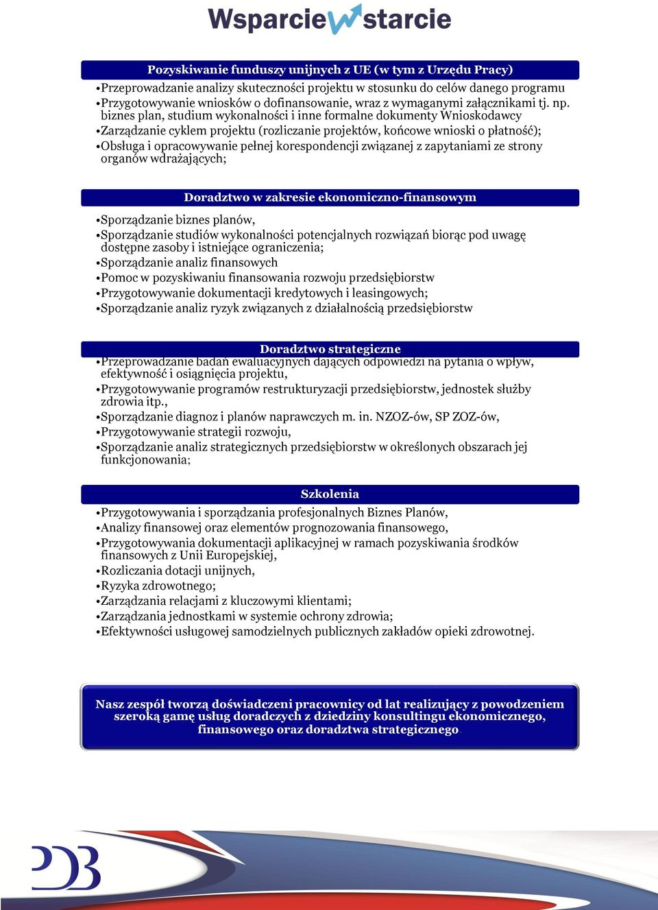 biznes plan, studium wykonalności i inne formalne dokumenty Wnioskodawcy Zarządzanie cyklem projektu (rozliczanie projektów, końcowe wnioski o płatność); Obsługa i opracowywanie pełnej korespondencji