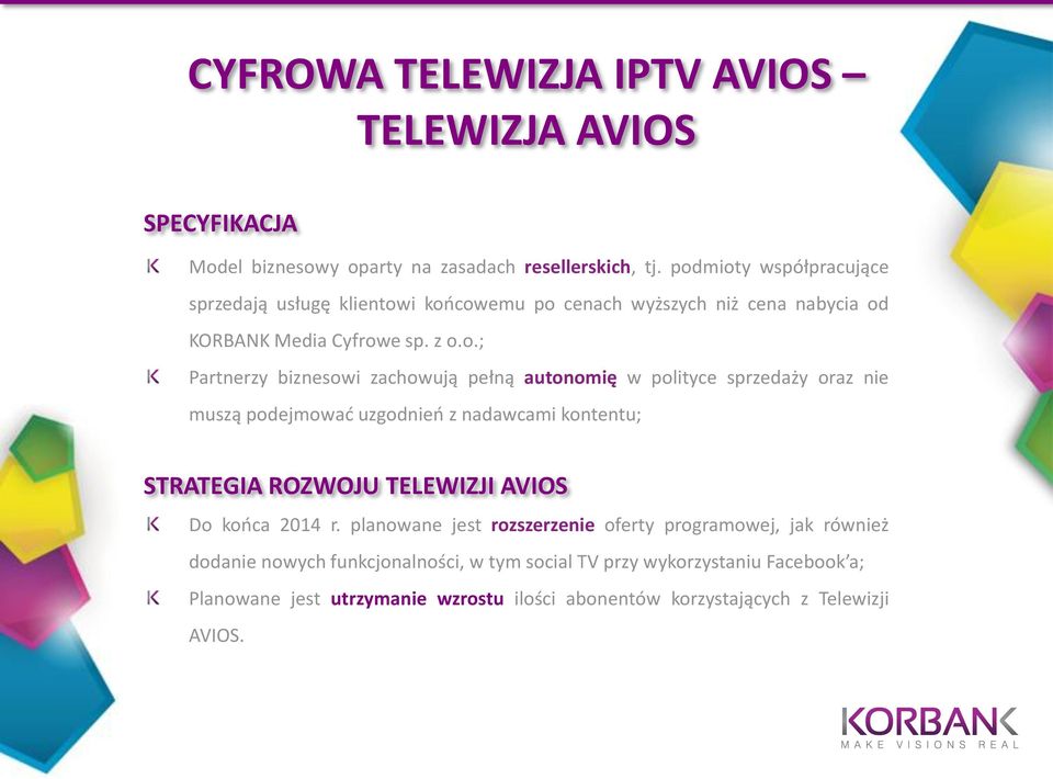 zachowują pełną autonomię w polityce sprzedaży oraz nie muszą podejmować uzgodnień z nadawcami kontentu; STRATEGIA ROZWOJU TELEWIZJI AVIOS Do końca 2014 r.