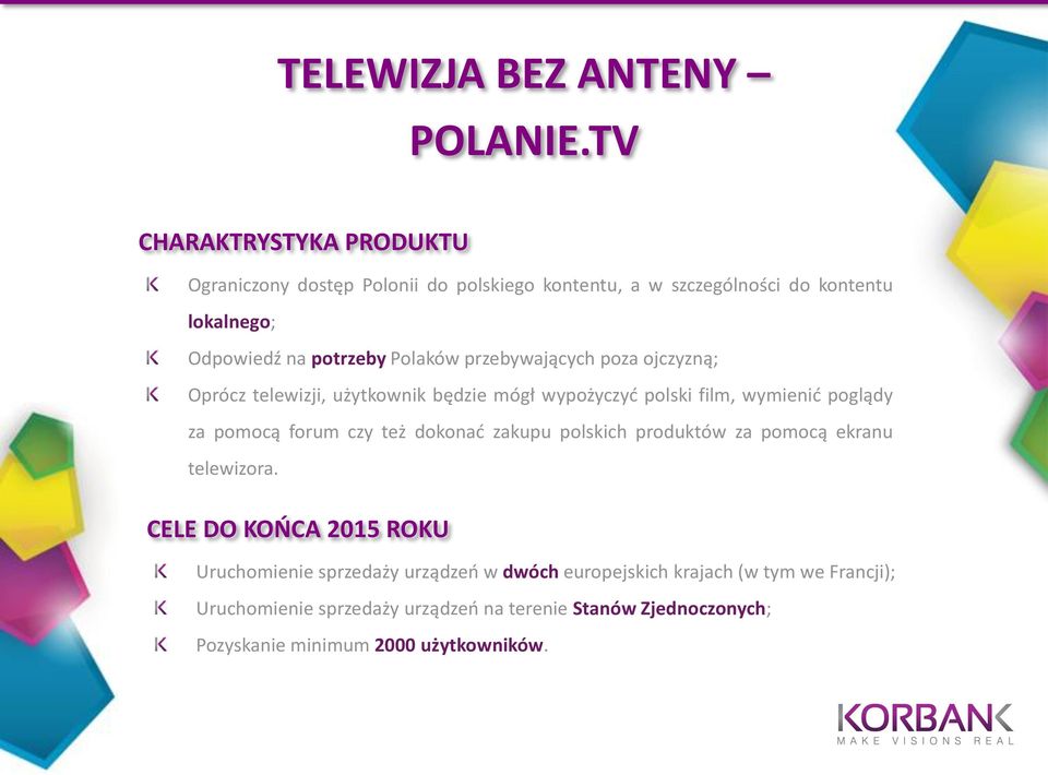 Polaków przebywających poza ojczyzną; Oprócz telewizji, użytkownik będzie mógł wypożyczyć polski film, wymienić poglądy za pomocą forum czy też