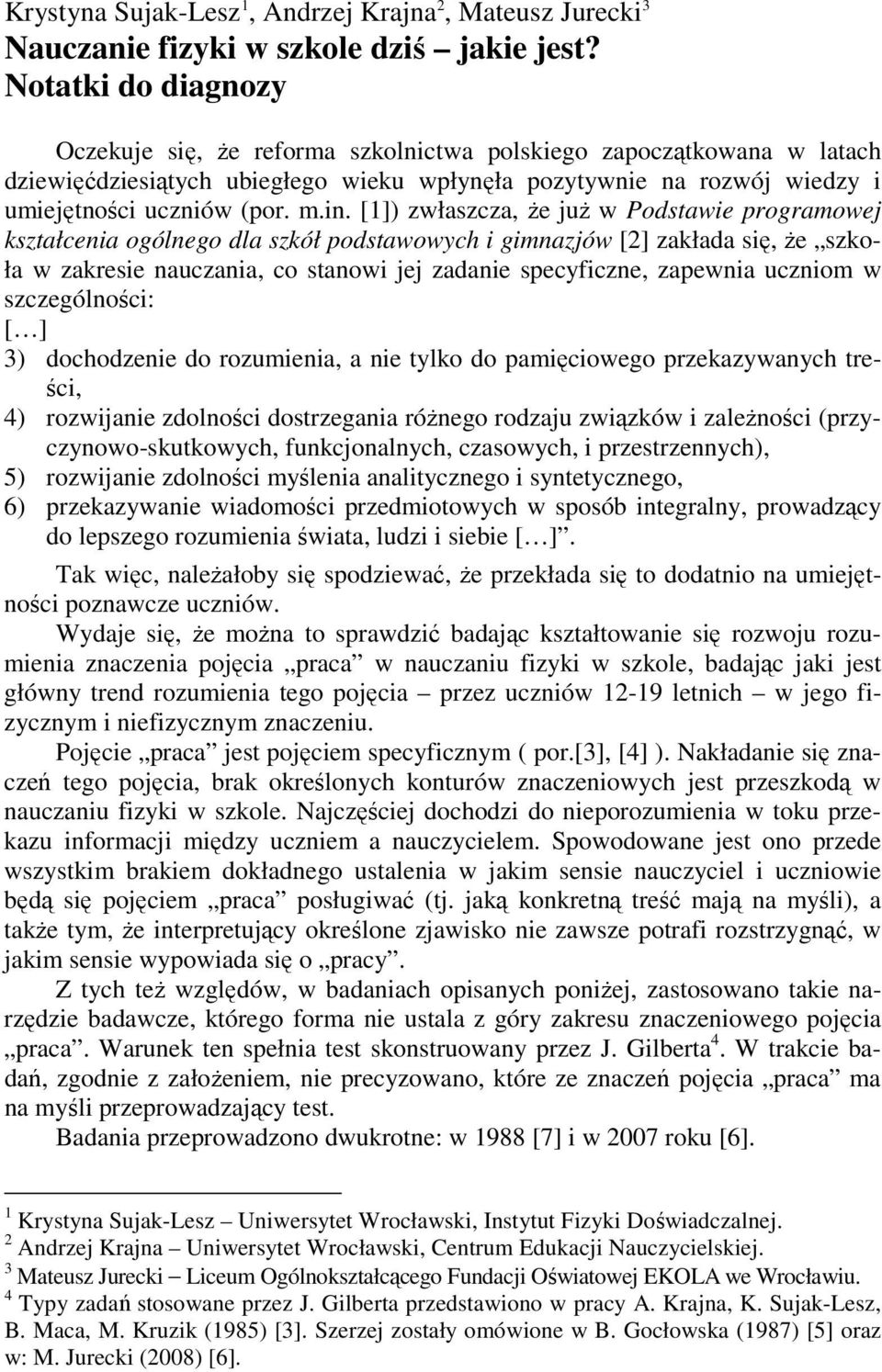 [1]) zwłaszcza, Ŝe juŝ w Podstawie programowej kształcenia ogólnego dla szkół podstawowych i gimnazjów [2] zakłada się, Ŝe szkoła w zakresie nauczania, co stanowi jej zadanie specyficzne, zapewnia
