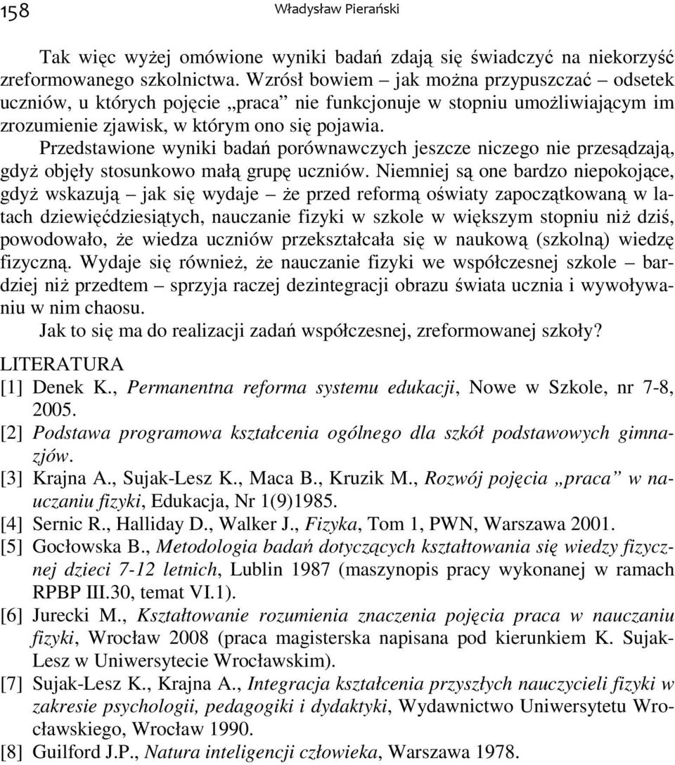 Przedstawione wyniki badań porównawczych jeszcze niczego nie przesądzają, gdyŝ objęły stosunkowo małą grupę uczniów.