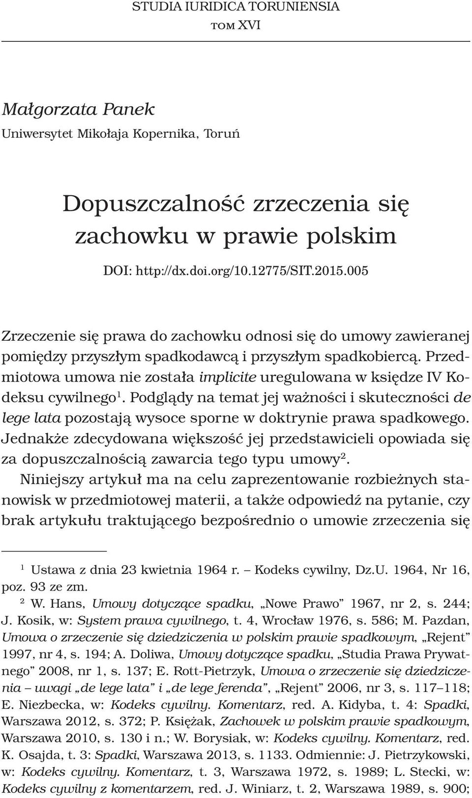 Przedmiotowa umowa nie została implicite uregulowana w księdze IV Kodeksu cywilnego 1. Podglądy na temat jej ważności i skuteczności de lege lata pozostają wysoce sporne w doktrynie prawa spadkowego.