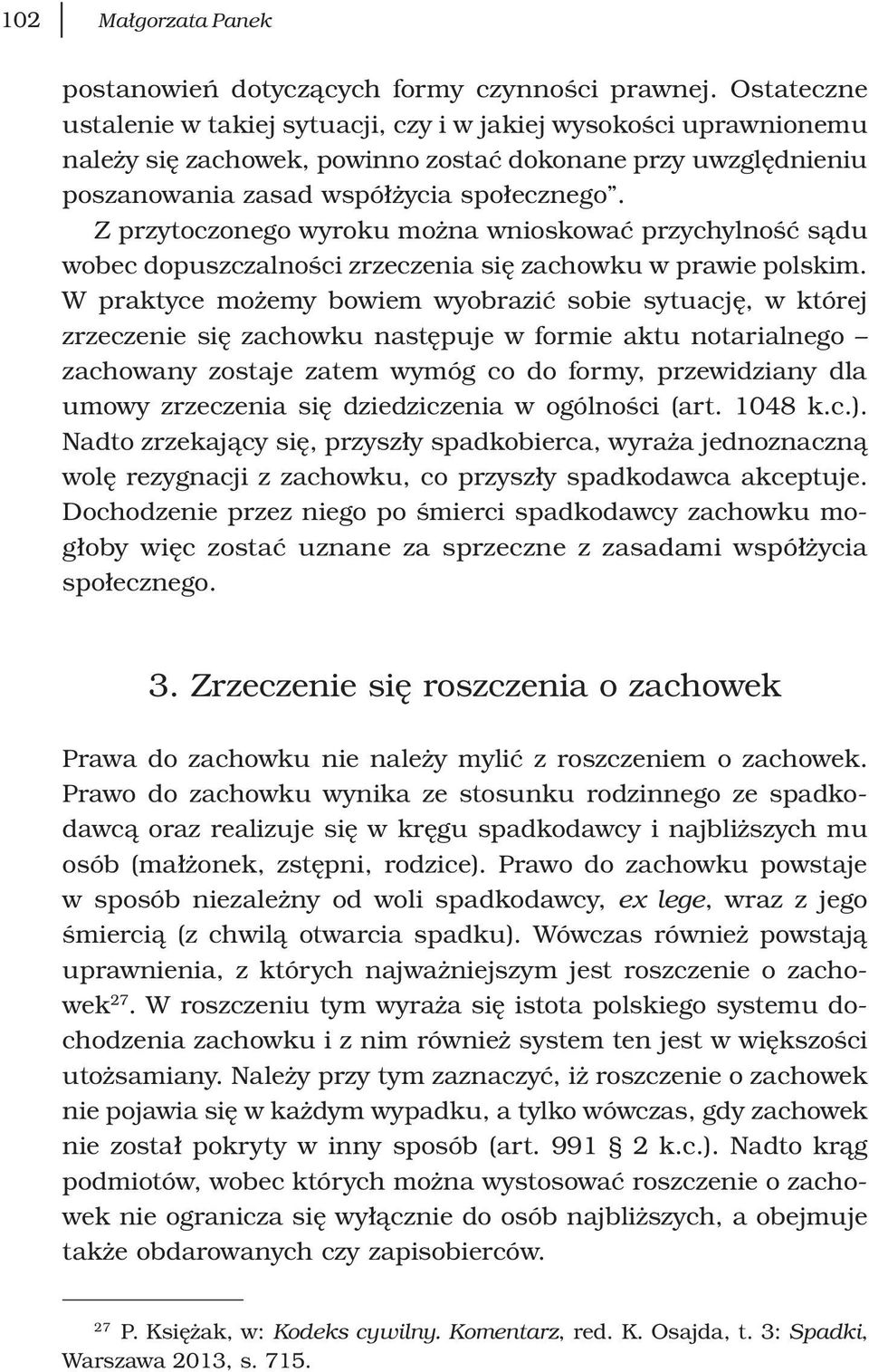 Z przytoczonego wyroku można wnioskować przychylność sądu wobec dopuszczalności zrzeczenia się zachowku w prawie polskim.