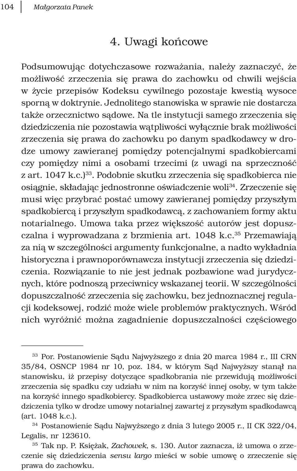sporną w doktrynie. Jednolitego stanowiska w sprawie nie dostarcza także orzecznictwo sądowe.