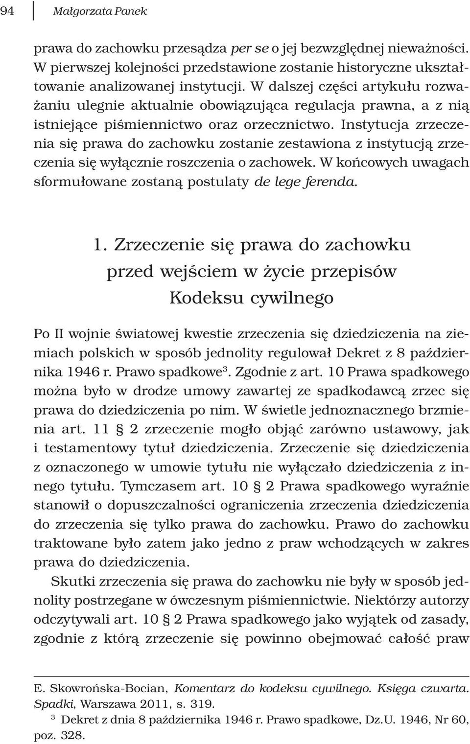 Instytucja zrzeczenia się prawa do zachowku zostanie zestawiona z instytucją zrzeczenia się wyłącznie roszczenia o zachowek. W końcowych uwagach sformułowane zostaną postulaty de lege ferenda. 1.