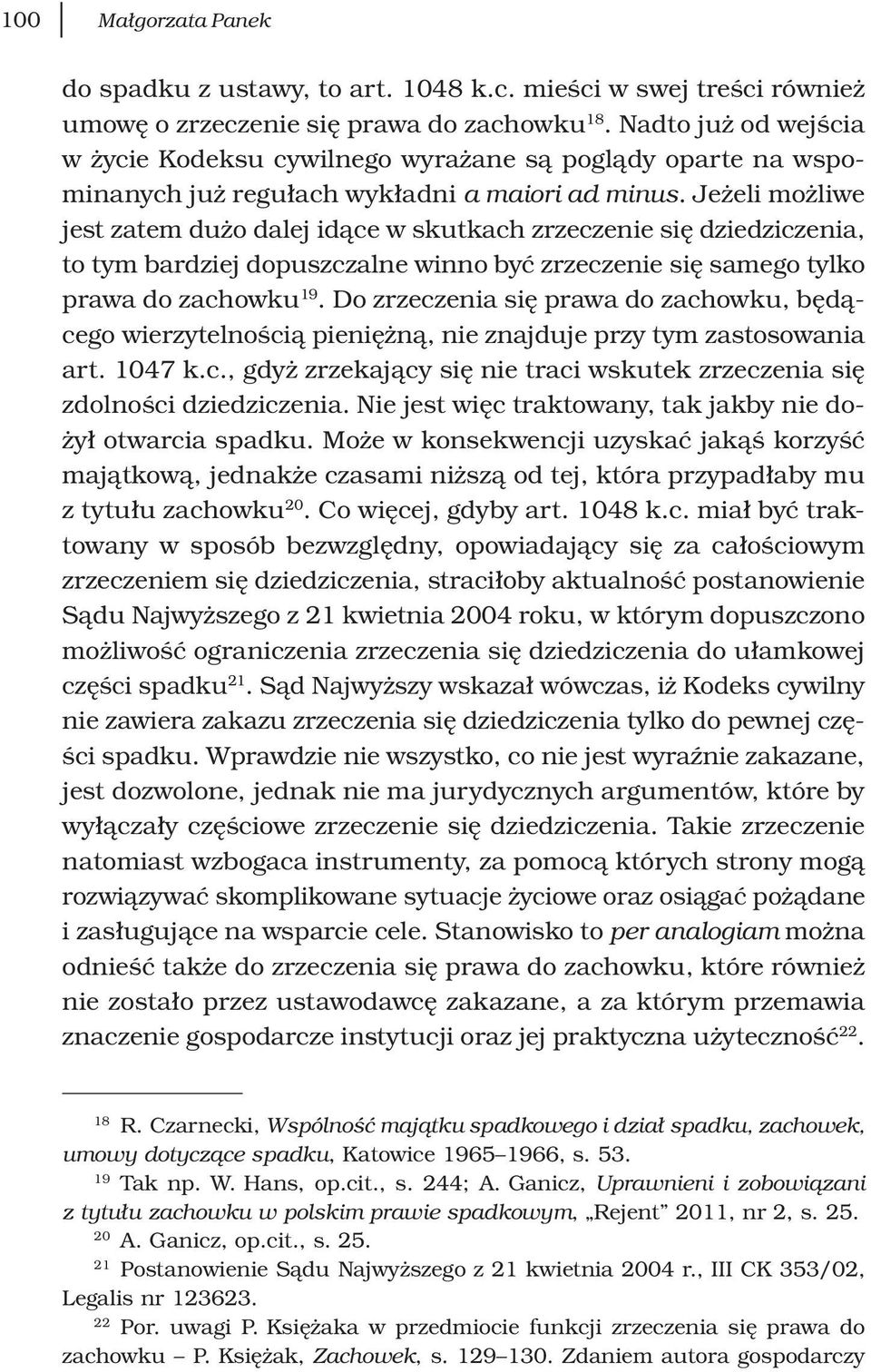 Jeżeli możliwe jest zatem dużo dalej idące w skutkach zrzeczenie się dziedziczenia, to tym bardziej dopuszczalne winno być zrzeczenie się samego tylko prawa do zachowku 19.