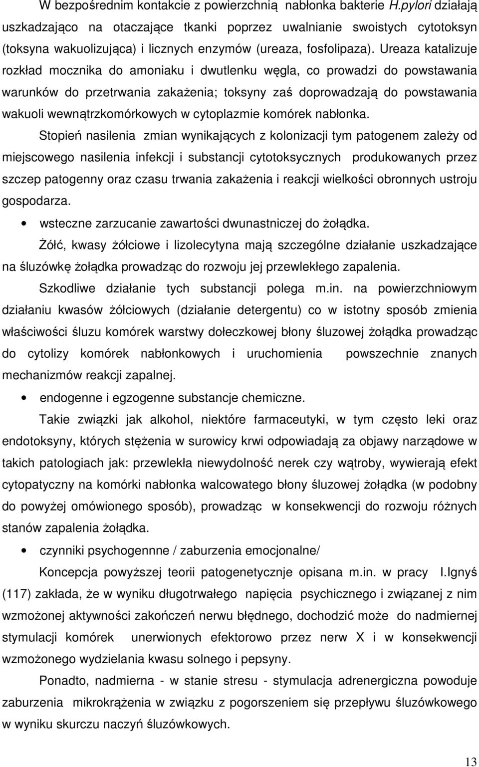 Ureaza katalizuje rozkład mocznika do amoniaku i dwutlenku węgla, co prowadzi do powstawania warunków do przetrwania zakażenia; toksyny zaś doprowadzają do powstawania wakuoli wewnątrzkomórkowych w