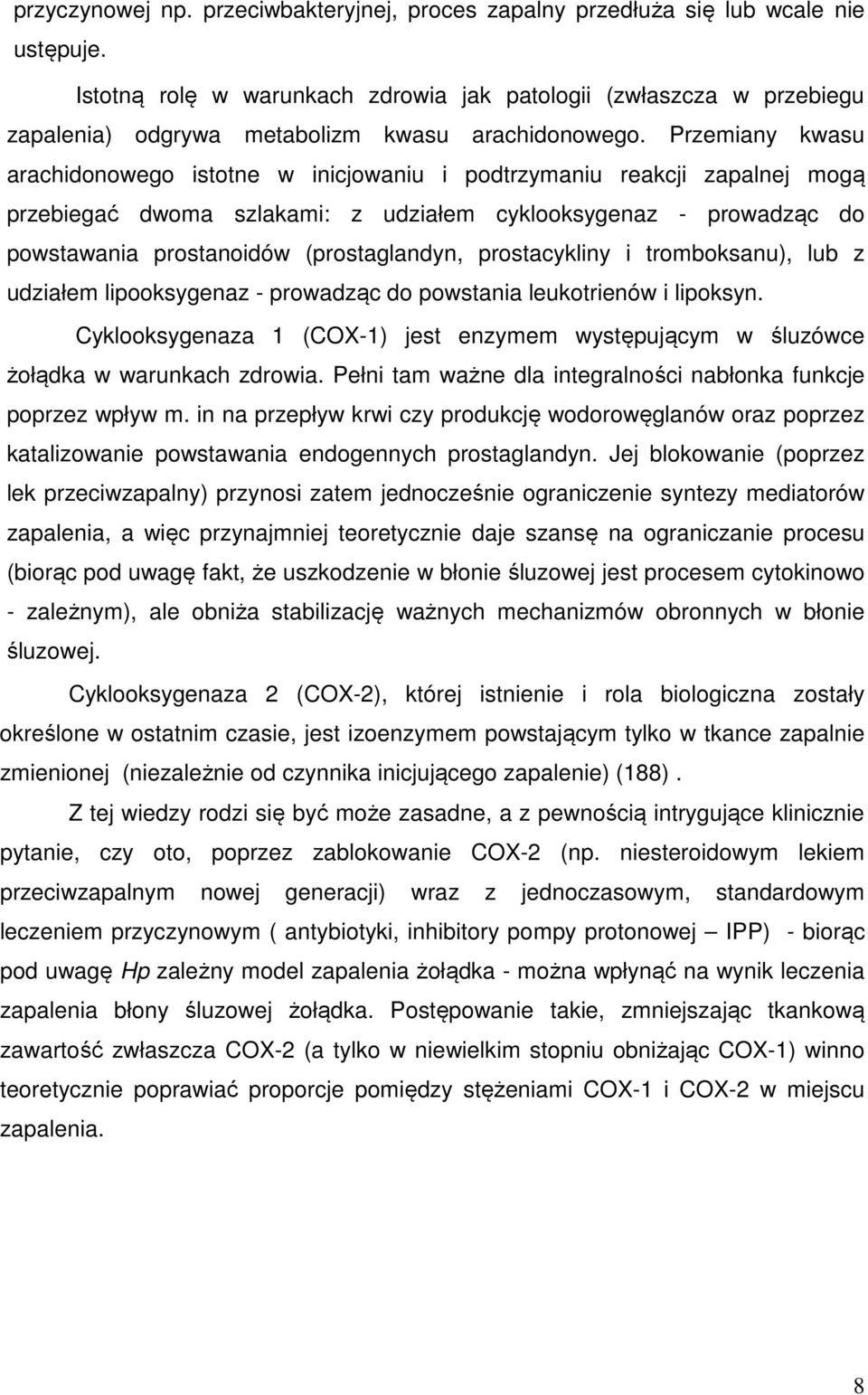 Przemiany kwasu arachidonowego istotne w inicjowaniu i podtrzymaniu reakcji zapalnej mogą przebiegać dwoma szlakami: z udziałem cyklooksygenaz - prowadząc do powstawania prostanoidów (prostaglandyn,