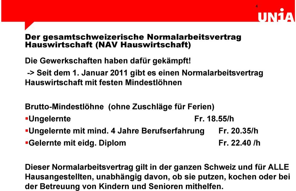 Ungelernte Fr. 18.55/h Ungelernte mit mind. 4 Jahre Berufserfahrung Fr. 20.35/h Gelernte mit eidg. Diplom Fr. 22.