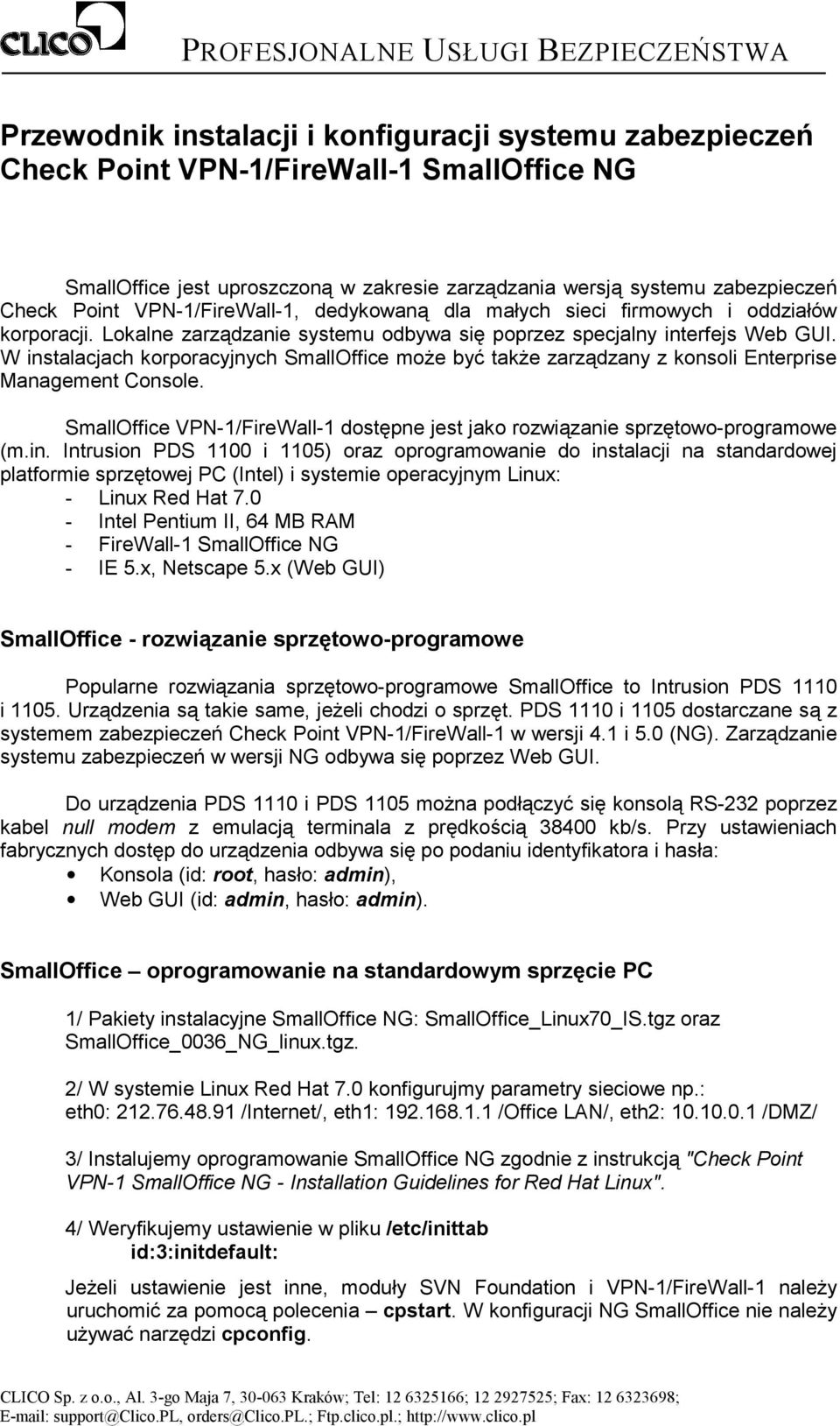 W instalacjach korporacyjnych SmallOffice może być także zarządzany z konsoli Enterprise Management Console. SmallOffice VPN-1/FireWall-1 dostępne jest jako rozwiązanie sprzętowo-programowe (m.in. Intrusion PDS 1100 i 1105) oraz oprogramowanie do instalacji na standardowej platformie sprzętowej PC (Intel) i systemie operacyjnym Linux: - Linux Red Hat 7.