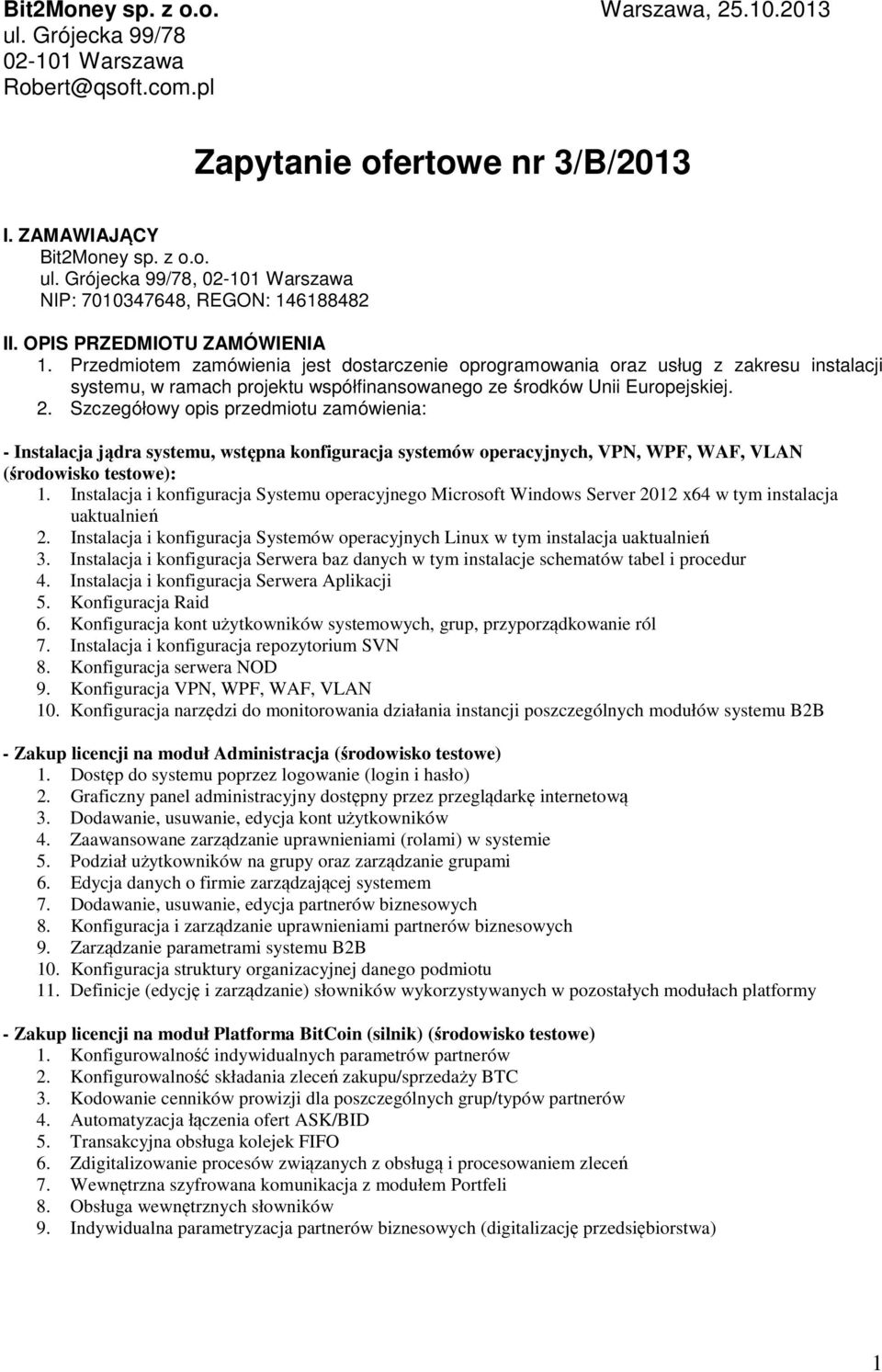 Szczegółowy opis przedmiotu zamówienia: - Instalacja jądra systemu, wstępna konfiguracja systemów operacyjnych, VPN, WPF, WAF, VLAN (środowisko testowe): 1.