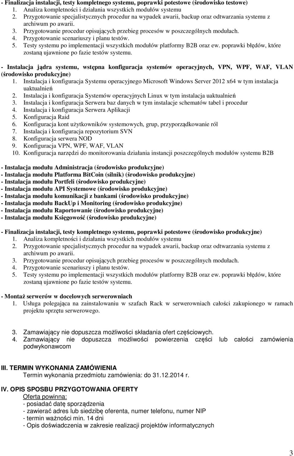 Przygotowanie scenariuszy i planu testów. 5. Testy systemu po implementacji wszystkich modułów platformy B2B oraz ew. poprawki błędów, które zostaną ujawnione po fazie testów systemu.