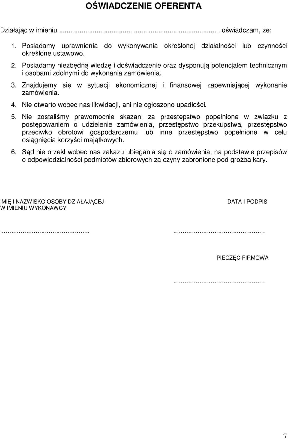 Znajdujemy się w sytuacji ekonomicznej i finansowej zapewniającej wykonanie zamówienia. 4. Nie otwarto wobec nas likwidacji, ani nie ogłoszono upadłości. 5.