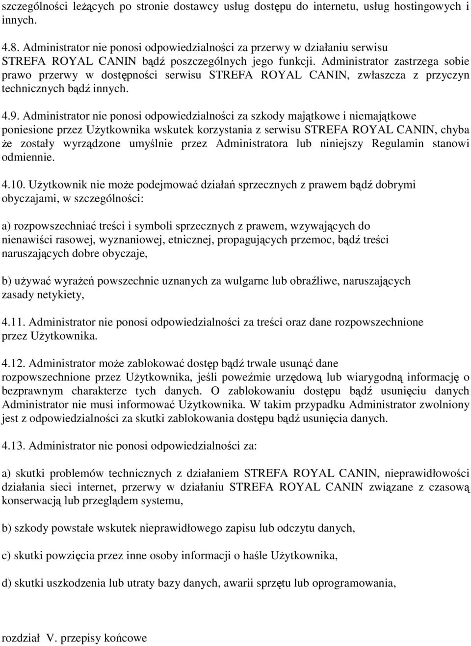 Administrator zastrzega sobie prawo przerwy w dostępności serwisu STREFA ROYAL CANIN, zwłaszcza z przyczyn technicznych bądź innych. 4.9.