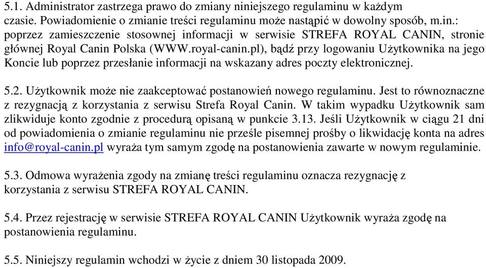 Użytkownik może nie zaakceptować postanowień nowego regulaminu. Jest to równoznaczne z rezygnacją z korzystania z serwisu Strefa Royal Canin.