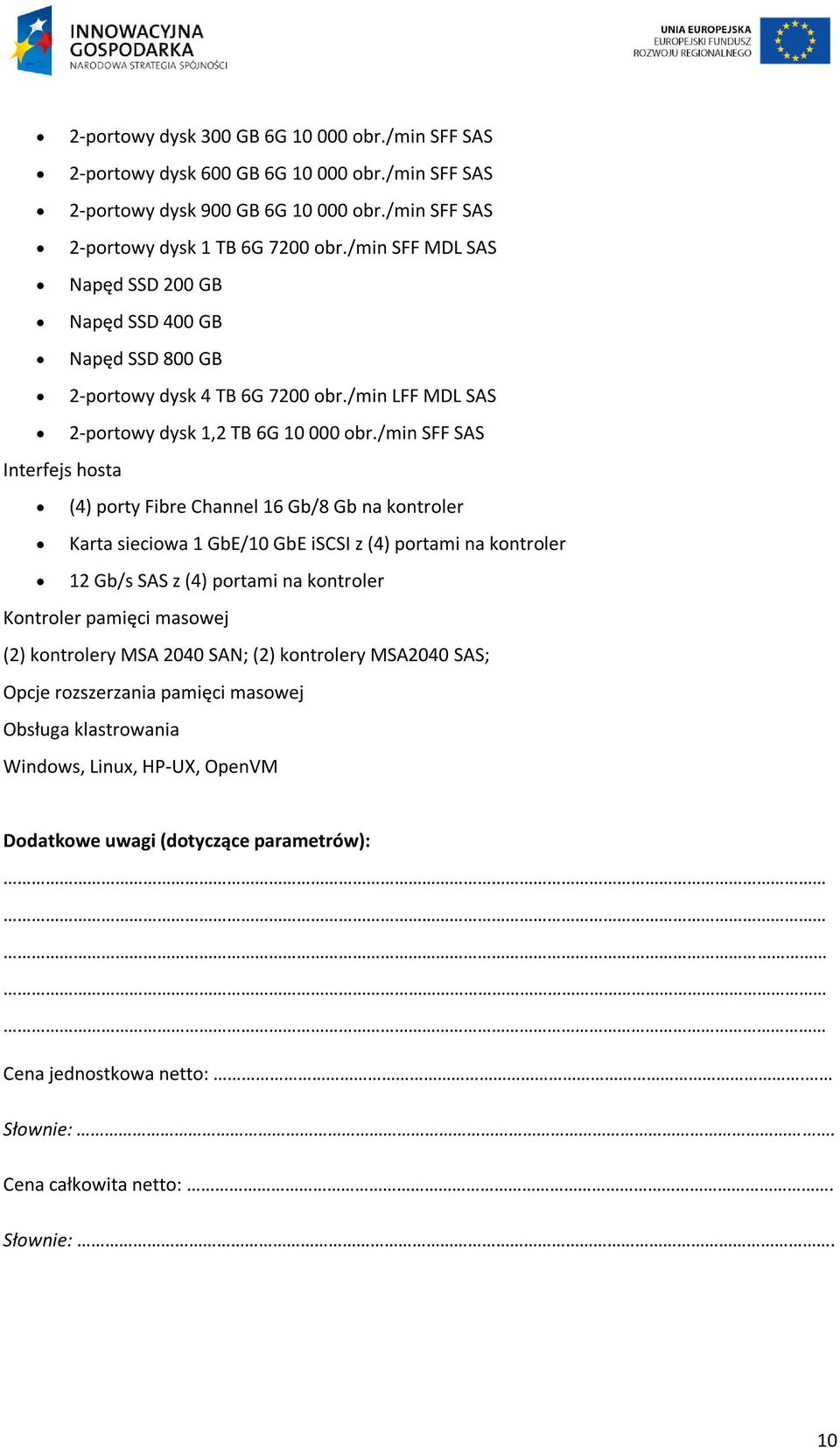 /min SFF SAS Interfejs hosta (4) porty Fibre Channel 16 Gb/8 Gb na kontroler Karta sieciowa 1 GbE/10 GbE iscsi z (4) portami na kontroler 12 Gb/s SAS z (4) portami na kontroler Kontroler