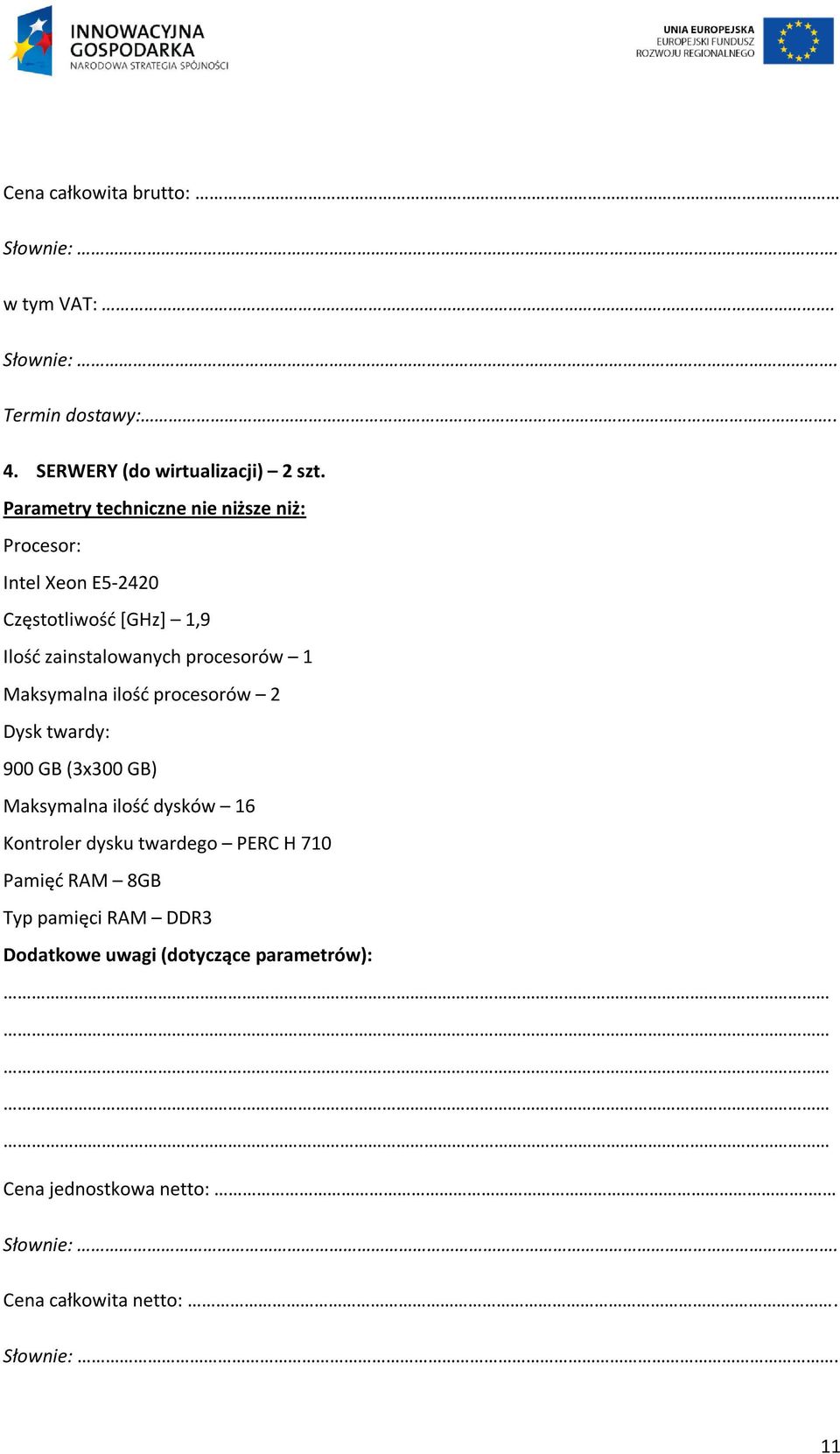 procesorów 2 Dysk twardy: 900 GB (3x300 GB) Maksymalna ilość dysków 16 Kontroler dysku twardego PERC H 710