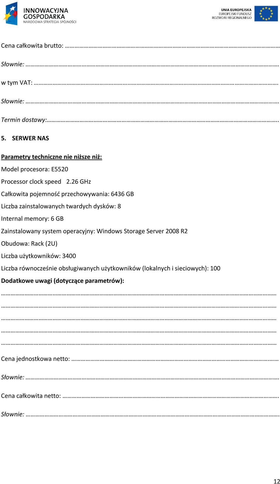 Zainstalowany system operacyjny: Windows Storage Server 2008 R2 Obudowa: Rack (2U) Liczba użytkowników: 3400 Liczba