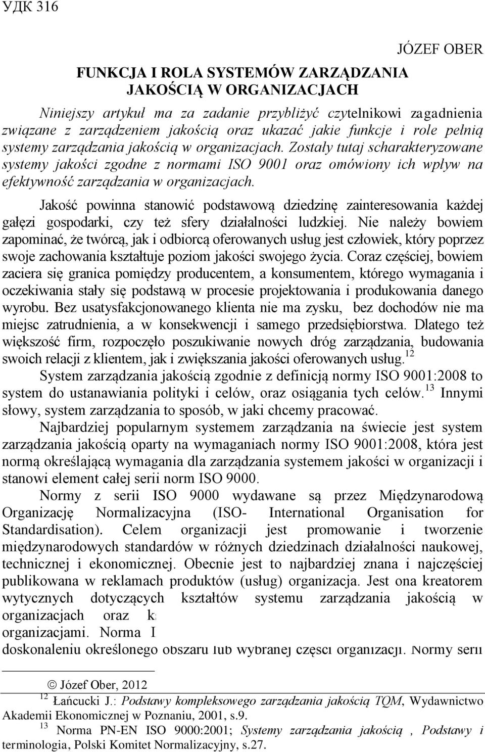 Zostały tutaj scharakteryzowane systemy jakości zgodne z normami ISO 9001 oraz omówiony ich wpływ na efektywność zarządzania w organizacjach.