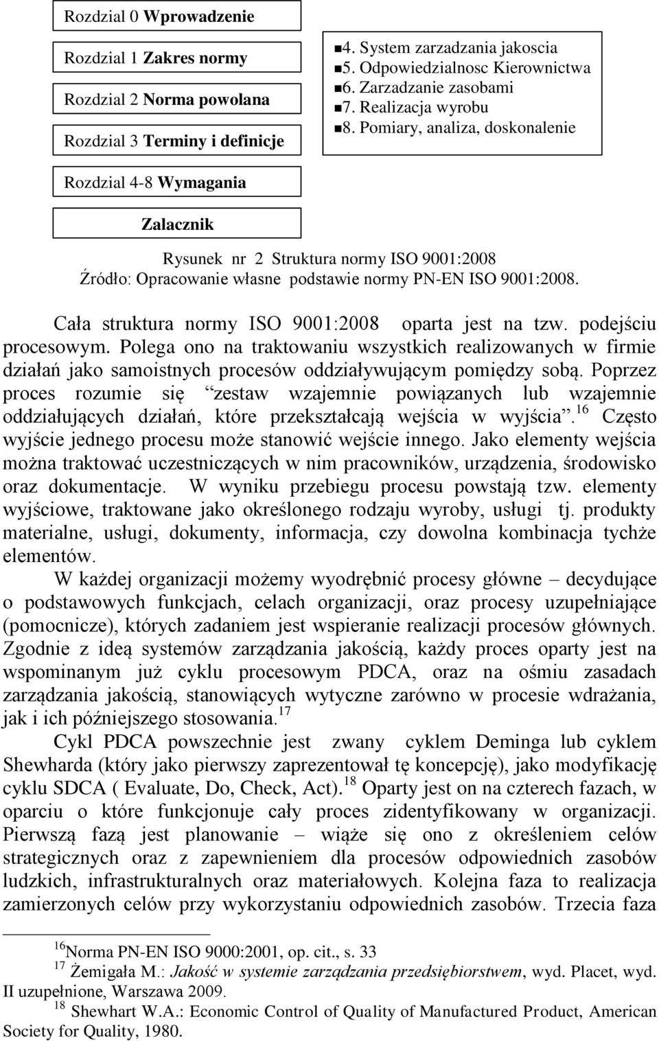 Cała struktura normy ISO 9001:2008 oparta jest na tzw. podejściu procesowym.