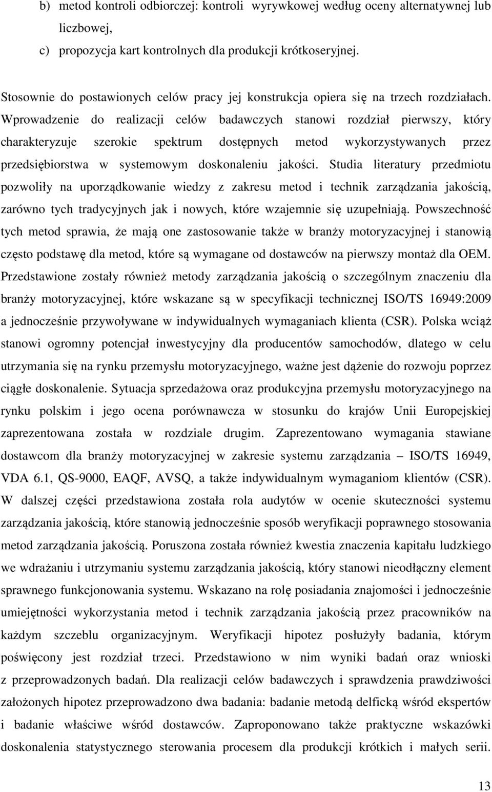 Wprowadzenie do realizacji celów badawczych stanowi rozdział pierwszy, który charakteryzuje szerokie spektrum dostępnych metod wykorzystywanych przez przedsiębiorstwa w systemowym doskonaleniu