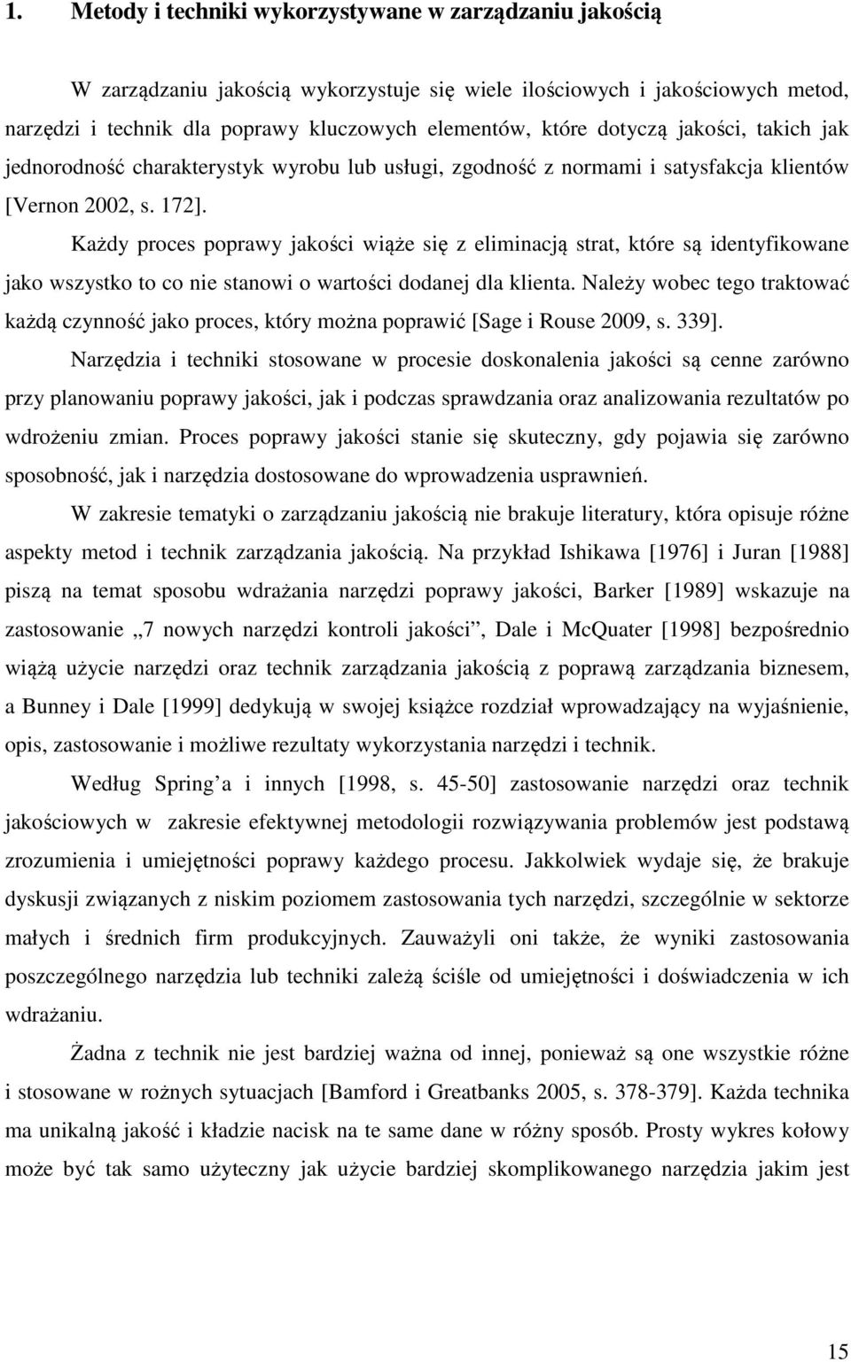 Każdy proces poprawy jakości wiąże się z eliminacją strat, które są identyfikowane jako wszystko to co nie stanowi o wartości dodanej dla klienta.
