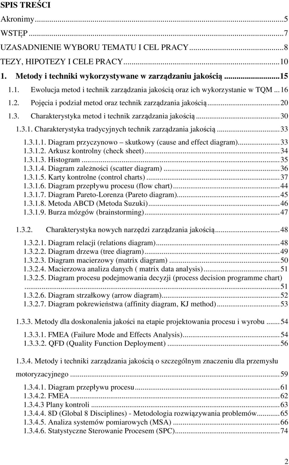 .. 33 1.3.1.1. Diagram przyczynowo skutkowy (cause and effect diagram)... 33 1.3.1.2. Arkusz kontrolny (check sheet)... 34 1.3.1.3. Histogram... 35 1.3.1.4. Diagram zależności (scatter diagram)... 36 1.