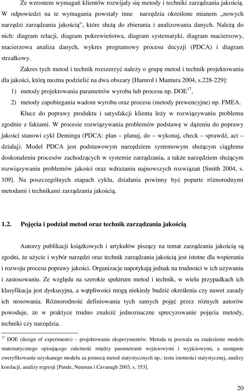 Należą do nich: diagram relacji, diagram pokrewieństwa, diagram systematyki, diagram macierzowy, macierzowa analiza danych, wykres programowy procesu decyzji (PDCA) i diagram strzałkowy.