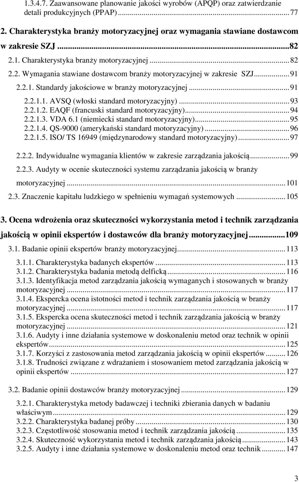 .. 93 2.2.1.2. EAQF (francuski standard motoryzacyjny)... 94 2.2.1.3. VDA 6.1 (niemiecki standard motoryzacyjny)... 95 2.2.1.4. QS-9000 (amerykański standard motoryzacyjny)... 96 2.2.1.5. ISO/ TS 16949 (międzynarodowy standard motoryzacyjny).
