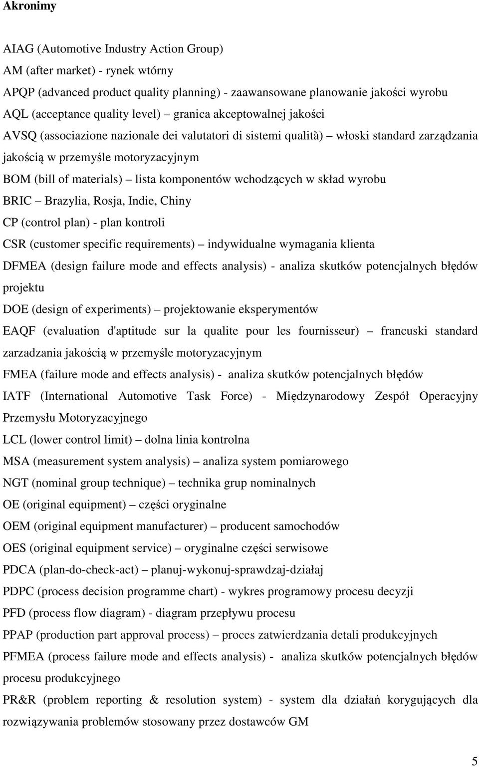 wchodzących w skład wyrobu BRIC Brazylia, Rosja, Indie, Chiny CP (control plan) - plan kontroli CSR (customer specific requirements) indywidualne wymagania klienta DFMEA (design failure mode and