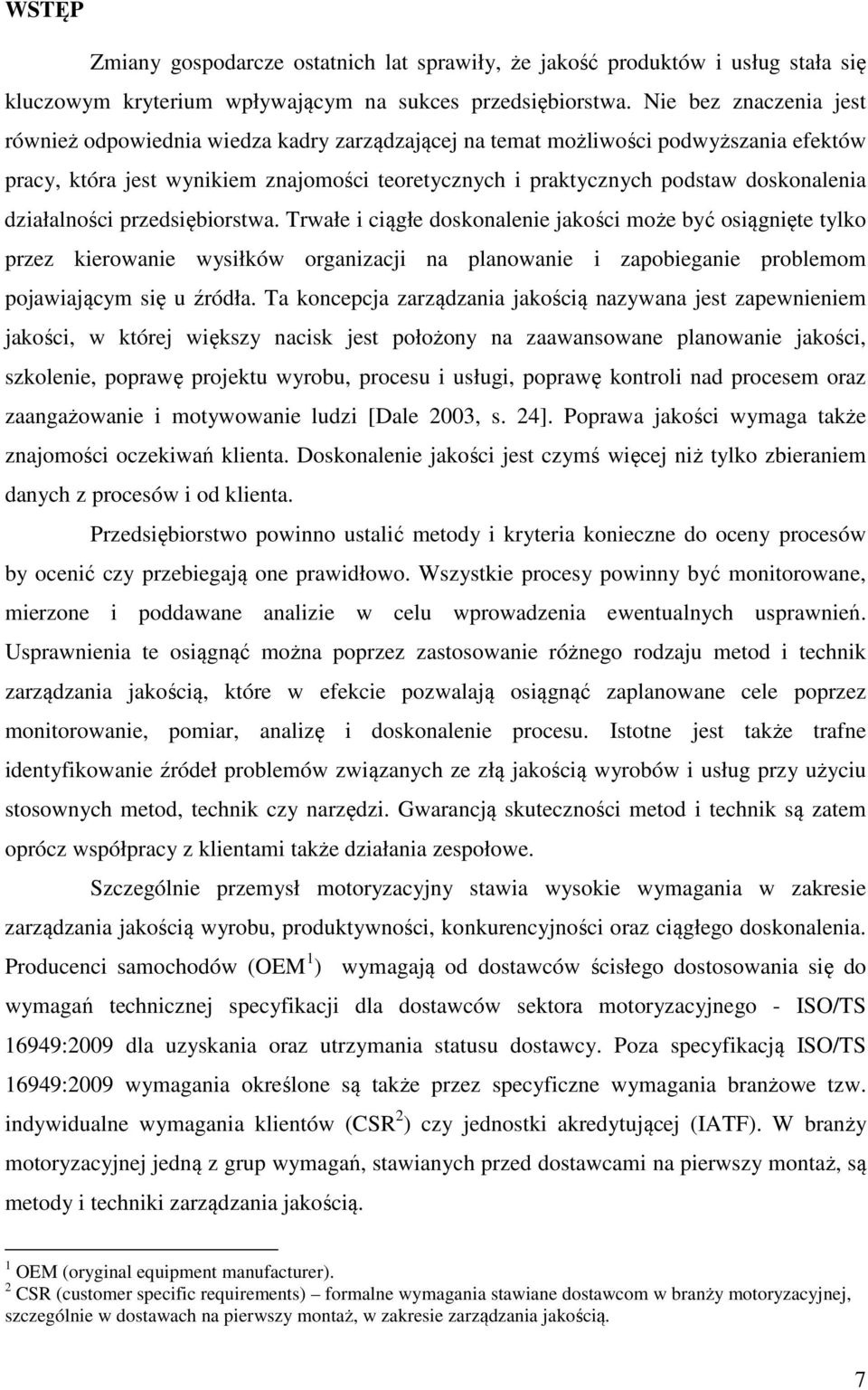 działalności przedsiębiorstwa. Trwałe i ciągłe doskonalenie jakości może być osiągnięte tylko przez kierowanie wysiłków organizacji na planowanie i zapobieganie problemom pojawiającym się u źródła.