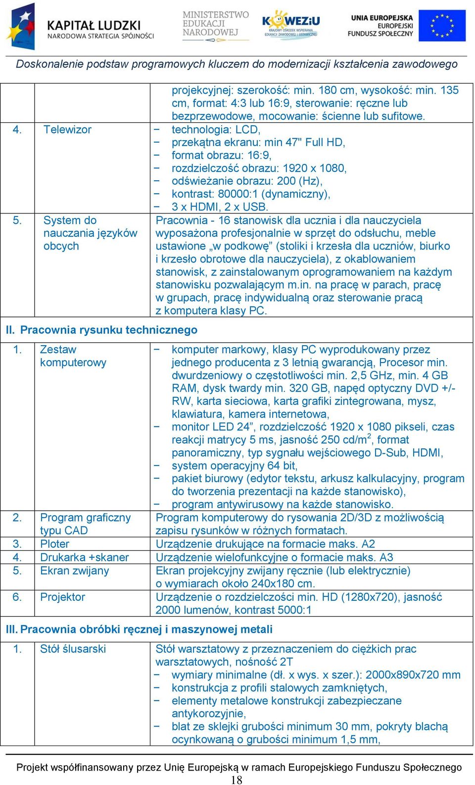 Telewizor technologia: LCD, przekątna ekranu: min 47" Full HD, format obrazu: 16:9, rozdzielczość obrazu: 1920 x 1080, odświeżanie obrazu: 200 (Hz), kontrast: 80000:1 (dynamiczny), 5.