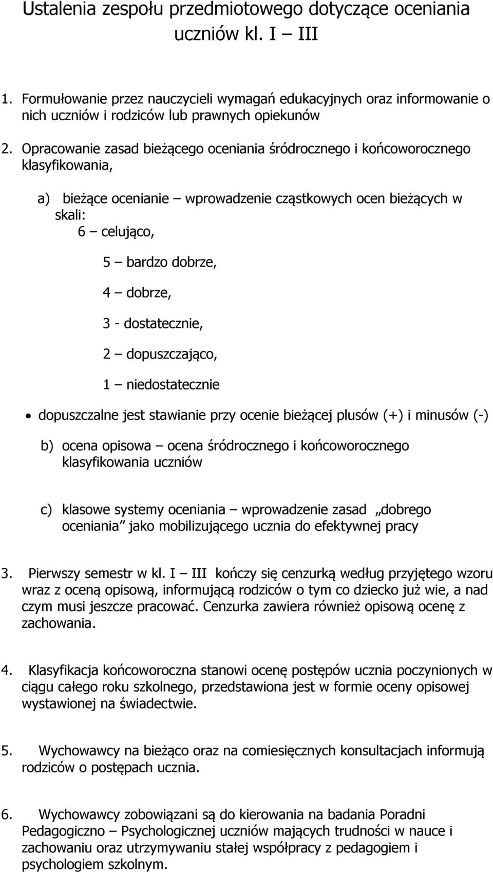 dostatecznie, 2 dopuszczająco, 1 niedostatecznie dopuszczalne jest stawianie przy ocenie bieżącej plusów (+) i minusów (-) b) ocena opisowa ocena śródrocznego i końcoworocznego klasyfikowania uczniów