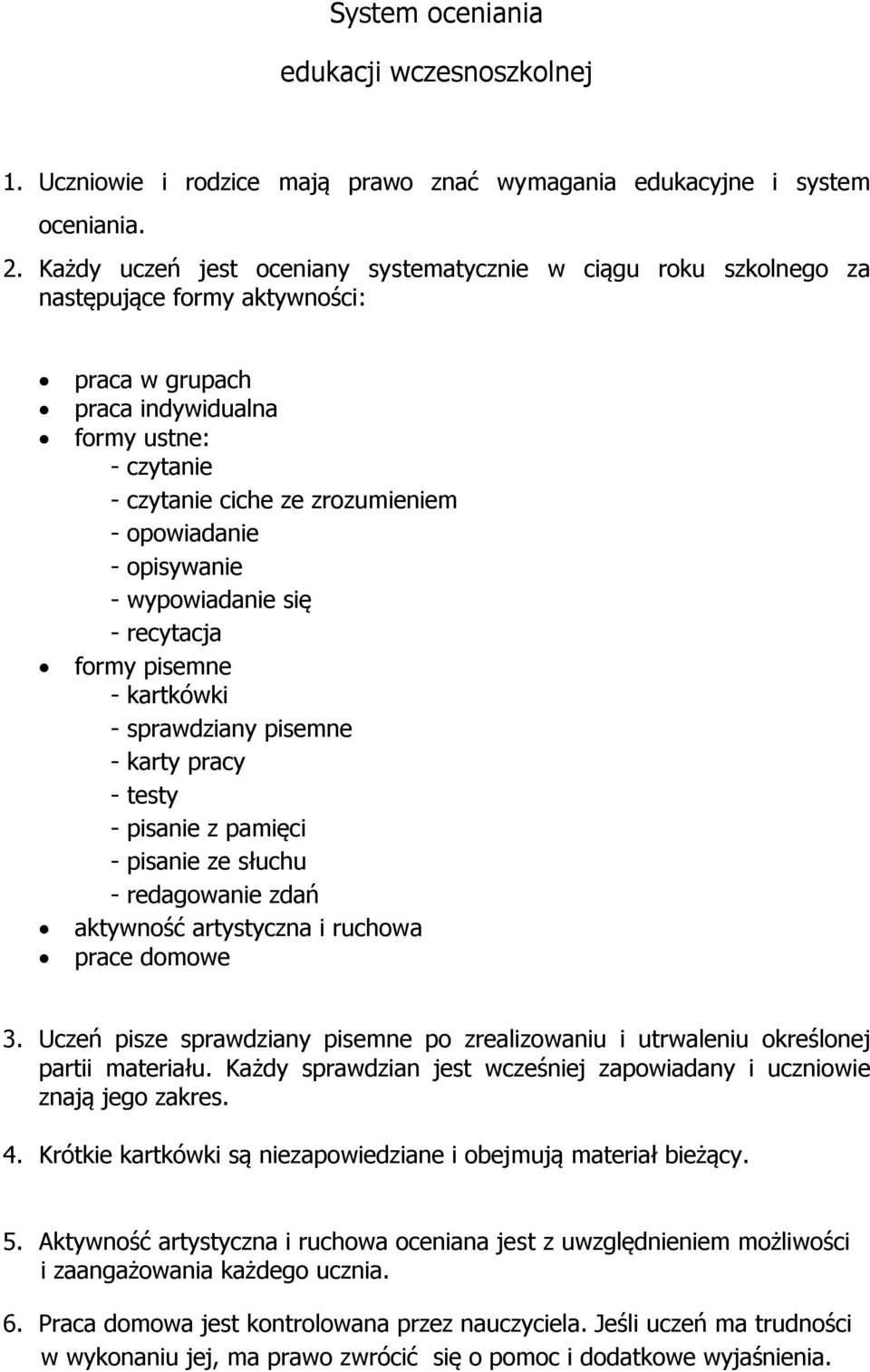 opowiadanie - opisywanie - wypowiadanie się - recytacja formy pisemne - kartkówki - sprawdziany pisemne - karty pracy - testy - pisanie z pamięci - pisanie ze słuchu - redagowanie zdań aktywność