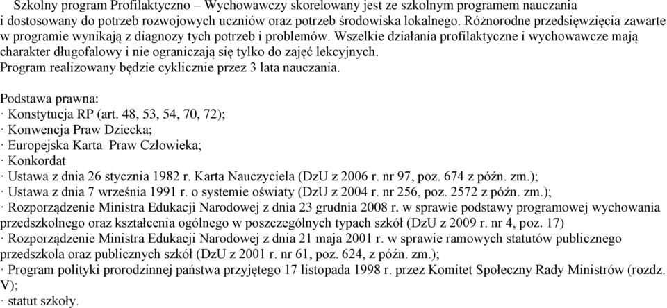 Wszelkie działania profilaktyczne i wychowawcze mają charakter długofalowy i nie ograniczają się tylko do zajęć lekcyjnych. Program realizowany będzie cyklicznie przez 3 lata nauczania.