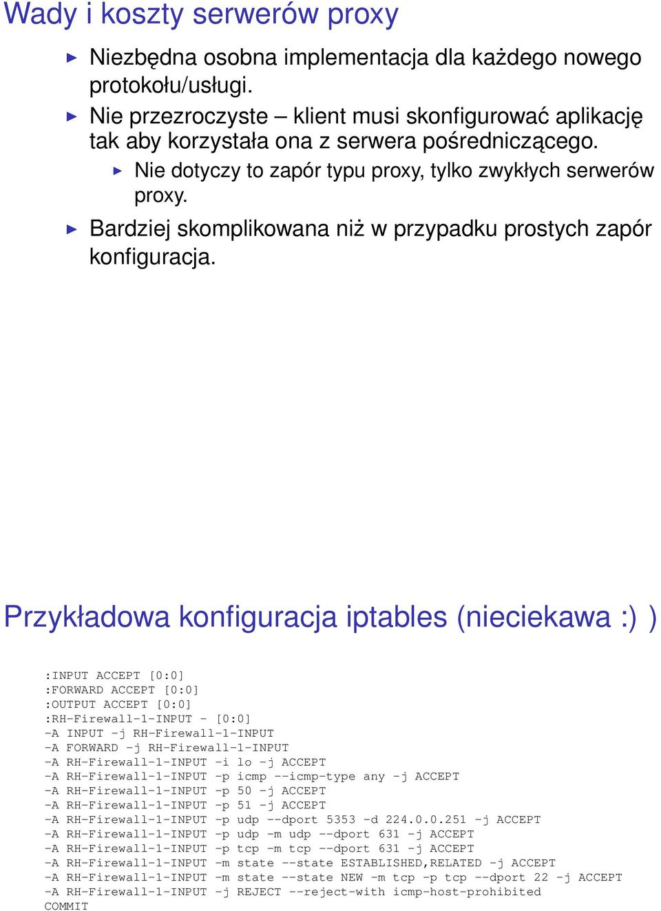 Przykładowa konfiguracja iptables (nieciekawa :) ) :INPUT ACCEPT [0:0] :FORWARD ACCEPT [0:0] :OUTPUT ACCEPT [0:0] :RH-Firewall-1-INPUT - [0:0] -A INPUT -j RH-Firewall-1-INPUT -A FORWARD -j