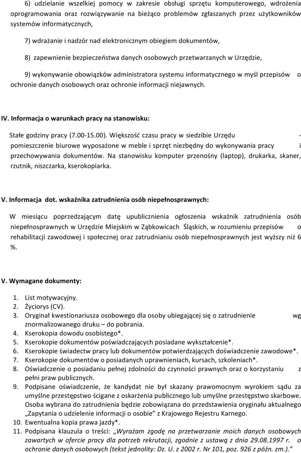 myśl przepisów o ochronie danych osobowych oraz ochronie informacji niejawnych. IV. Informacja o warunkach pracy na stanowisku: Stałe godziny pracy (7.00-15.00).