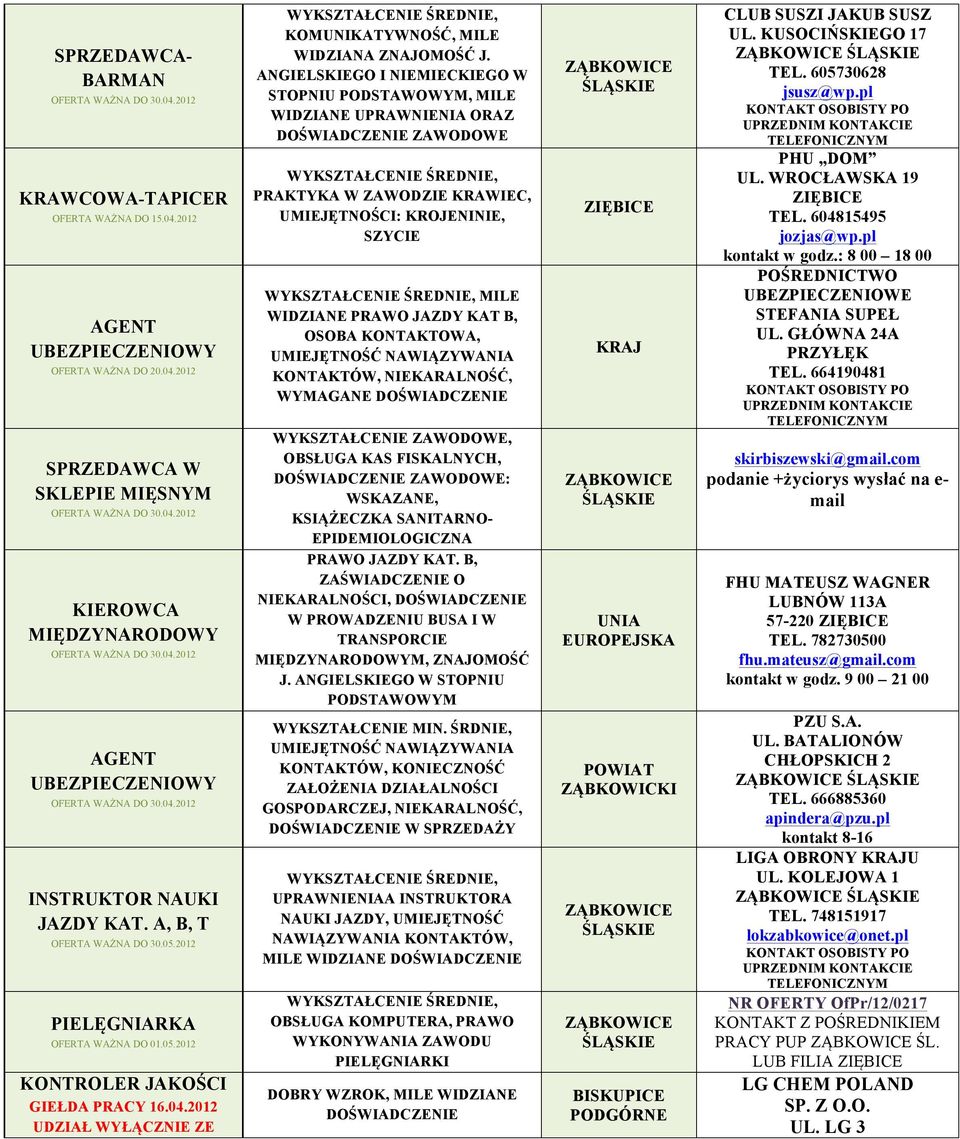 ANGIELSKIEGO I NIEMIECKIEGO W STOPNIU PODSTAWOWYM, MILE WIDZIANE UPRAWNIENIA ORAZ DOŚWIADCZENIE ZAWODOWE PRAKTYKA W ZAWODZIE KRAWIEC, UMIEJĘTNOŚCI: KROJENINIE, SZYCIE MILE WIDZIANE PRAWO JAZDY KAT B,