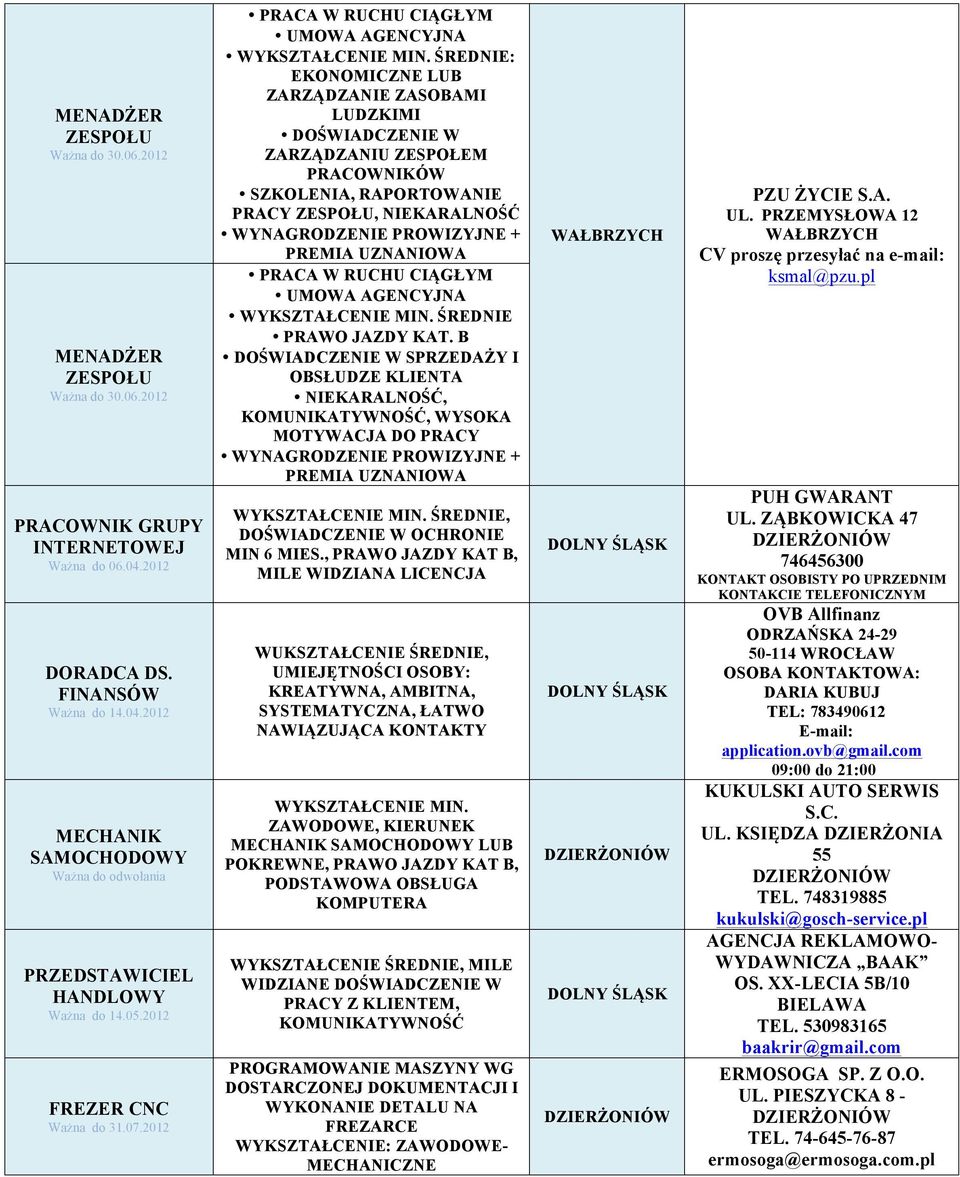 ŚREDNIE: EKONOMICZNE LUB ZARZĄDZANIE ZASOBAMI LUDZKIMI DOŚWIADCZENIE W ZARZĄDZANIU ZESPOŁEM PRACOWNIKÓW SZKOLENIA, RAPORTOWANIE PRACY ZESPOŁU, NIEKARALNOŚĆ WYNAGRODZENIE PROWIZYJNE + PREMIA UZNANIOWA