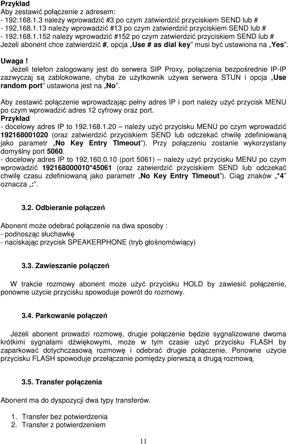 JeŜeli telefon zalogowany jest do serwera SIP Proxy, połączenia bezpośrednie IP-IP zazwyczaj są zablokowane, chyba Ŝe uŝytkownik uŝywa serwera STUN i opcja Use random port ustawiona jest na No.