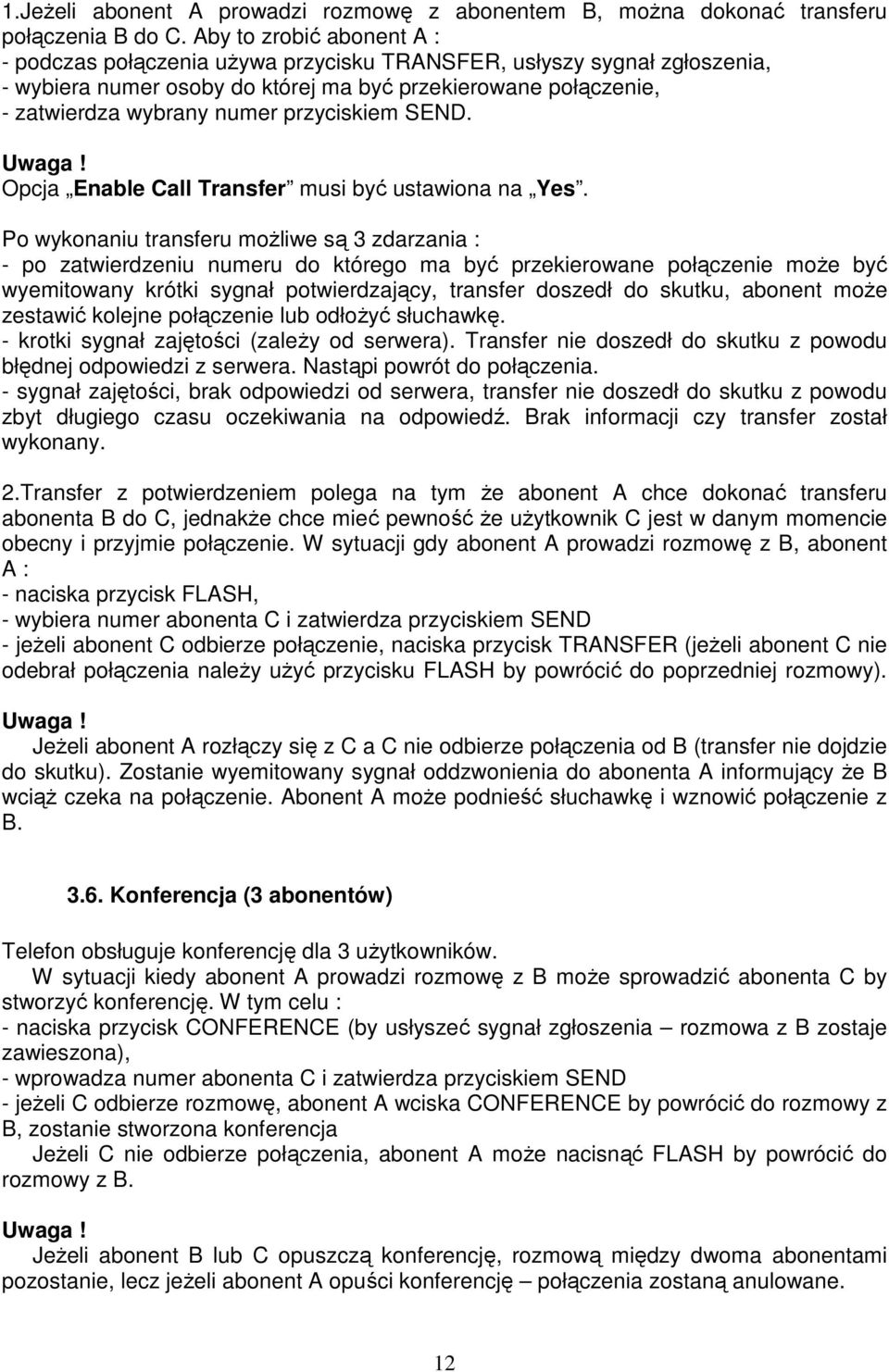 przyciskiem SEND. Uwaga! Opcja Enable Call Transfer musi być ustawiona na Yes.