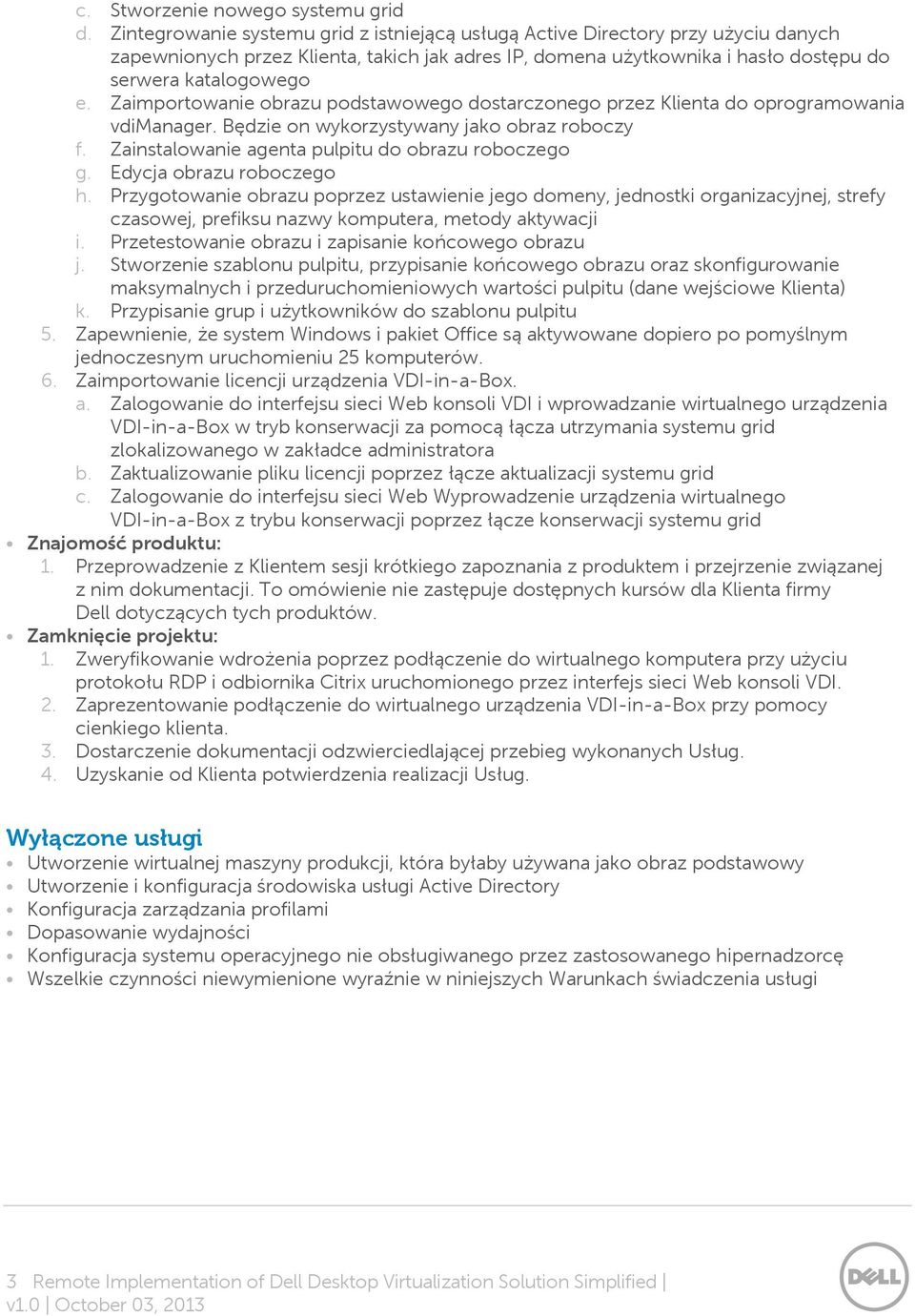 Zaimportowanie obrazu podstawowego dostarczonego przez Klienta do oprogramowania vdimanager. Będzie on wykorzystywany jako obraz roboczy f. Zainstalowanie agenta pulpitu do obrazu roboczego g.