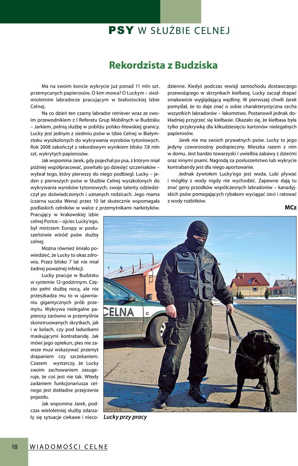 Lucky jest jednym z siedmiu psów w Izbie Celnej w Białymstoku wyszkolonych do wykrywania wyrobów tytoniowych. Rok 2008 zakończył z rekordowym wynikiem blisko 7,8 mln szt. wykrytych papierosów.