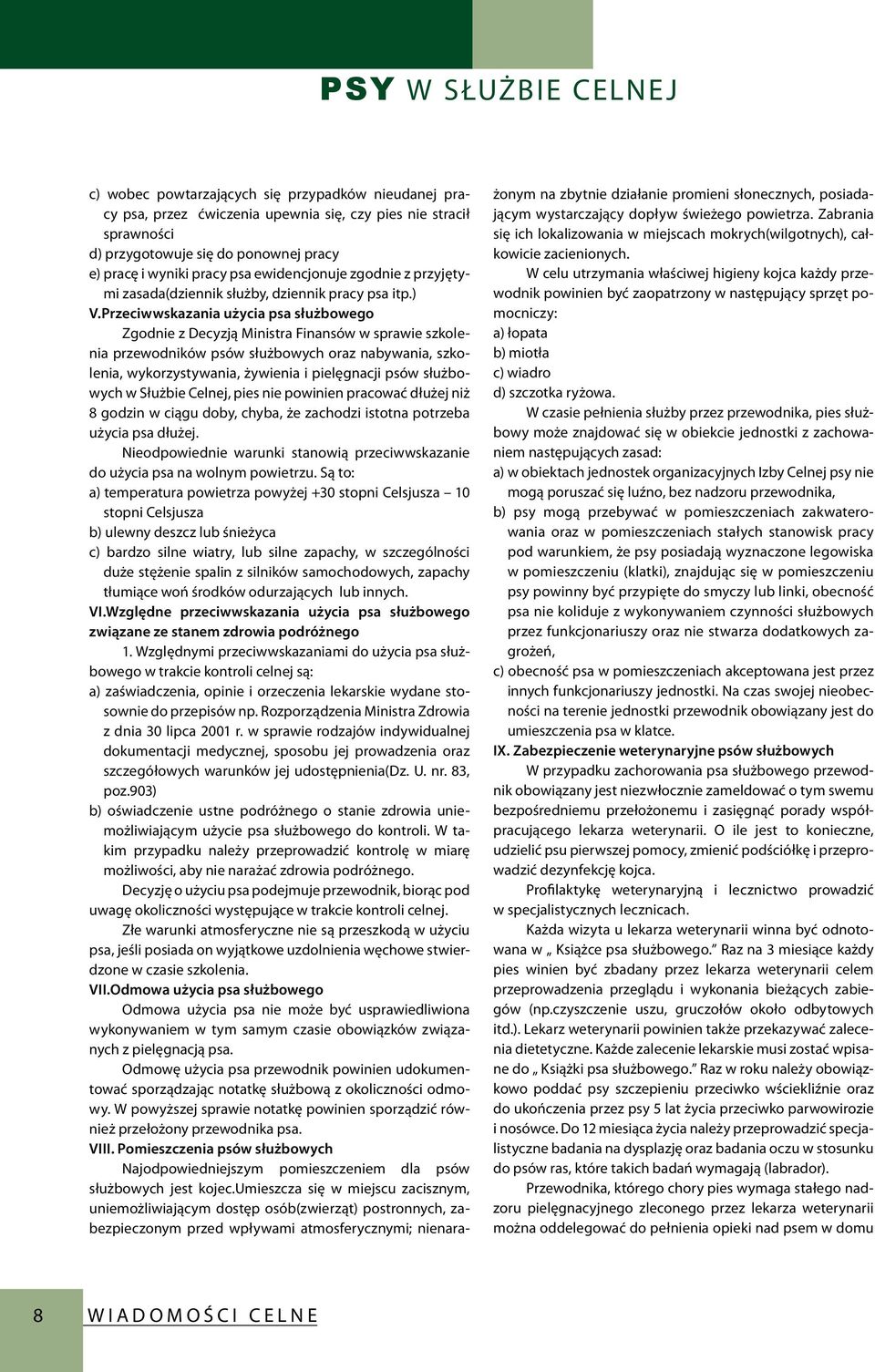 Przeciwwskazania użycia psa służbowego Zgodnie z Decyzją Ministra Finansów w sprawie szkolenia przewodników psów służbowych oraz nabywania, szkolenia, wykorzystywania, żywienia i pielęgnacji psów