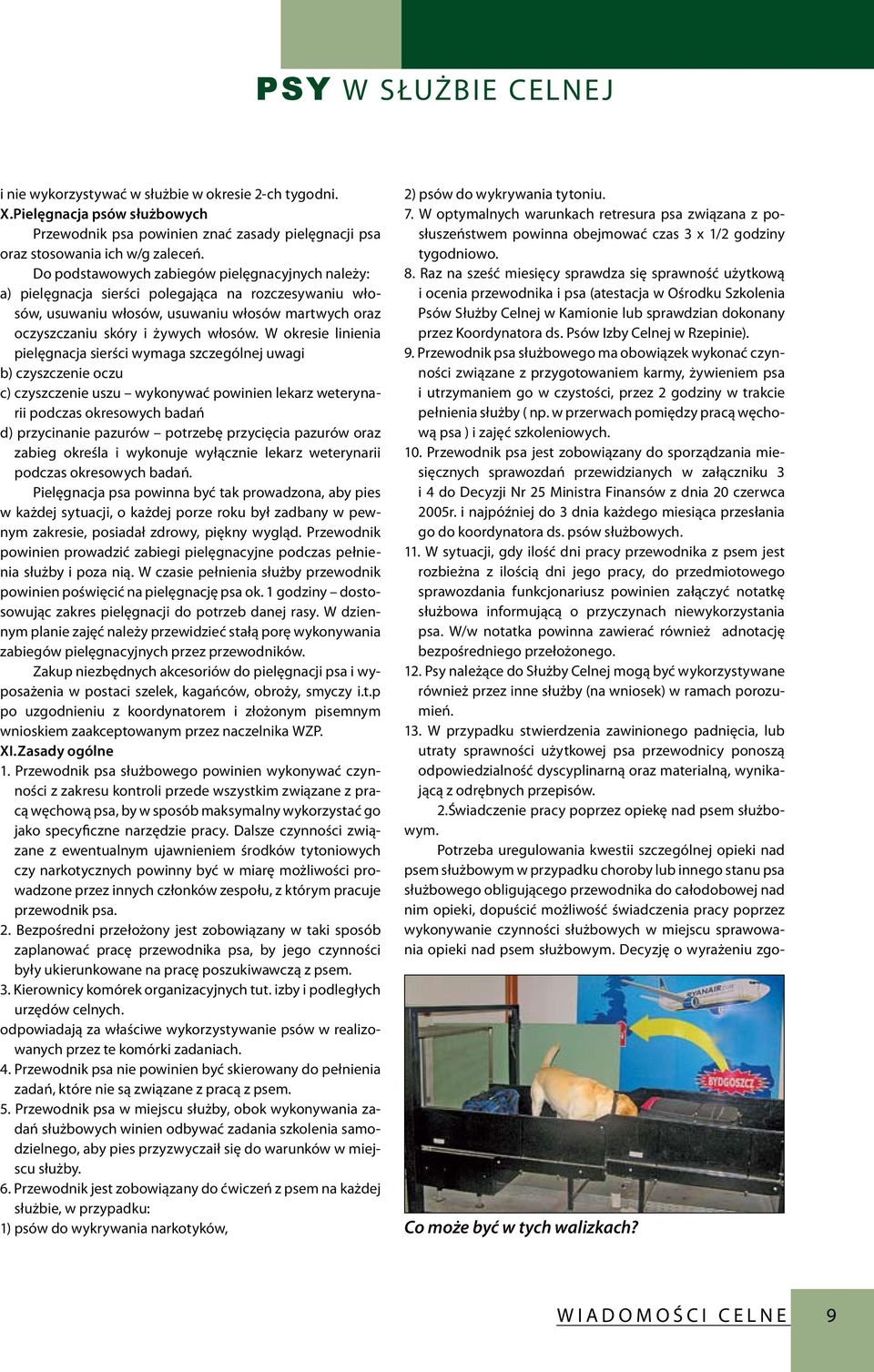 W okresie linienia pielęgnacja sierści wymaga szczególnej uwagi b) czyszczenie oczu c) czyszczenie uszu wykonywać powinien lekarz weterynarii podczas okresowych badań d) przycinanie pazurów potrzebę